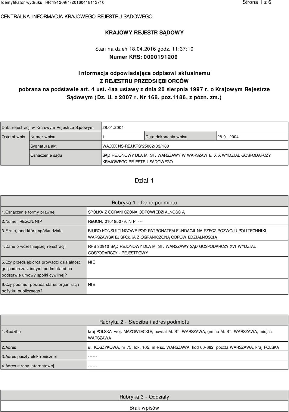 o Krajowym Rejestrze Sądowym (Dz. U. z 2007 r. Nr 168, poz.1186, z późn. zm.) Data rejestracji w Krajowym Rejestrze Sądowym 28.01.2004 Ostatni wpis Numer wpisu 1 Data dokonania wpisu 28.01.2004 Sygnatura akt Oznaczenie sądu WA.