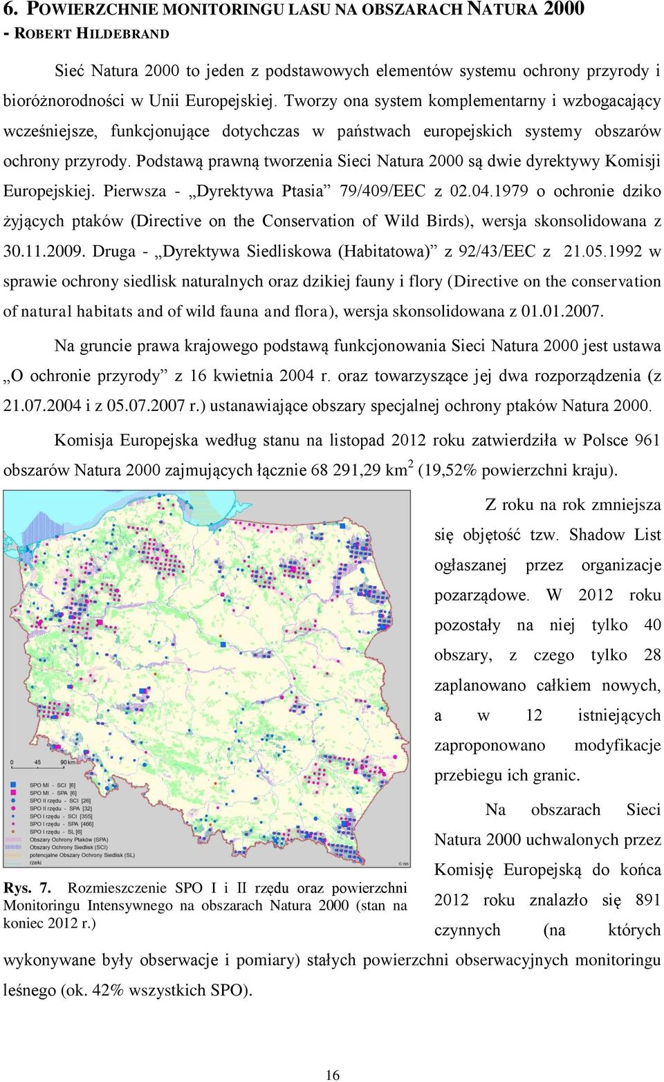 Podstawą prawną tworzenia Sieci Natura 2000 są dwie dyrektywy Komisji Europejskiej. Pierwsza - Dyrektywa Ptasia 79/409/EEC z 02.04.