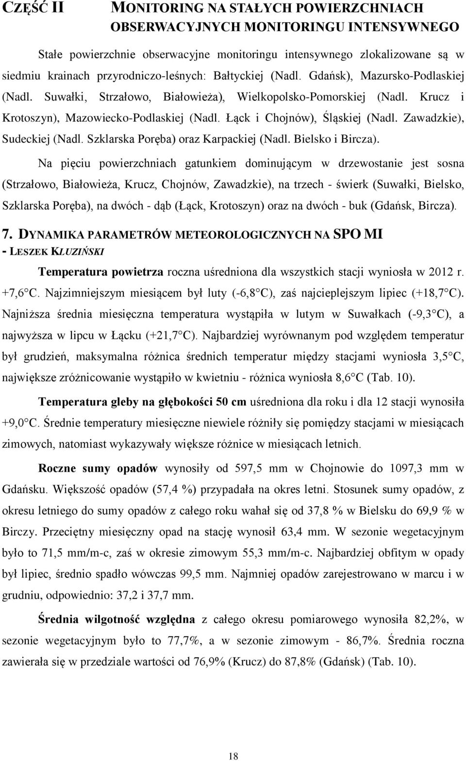 Łąck i Chojnów), Śląskiej (Nadl. Zawadzkie), Sudeckiej (Nadl. Szklarska Poręba) oraz Karpackiej (Nadl. Bielsko i Bircza).