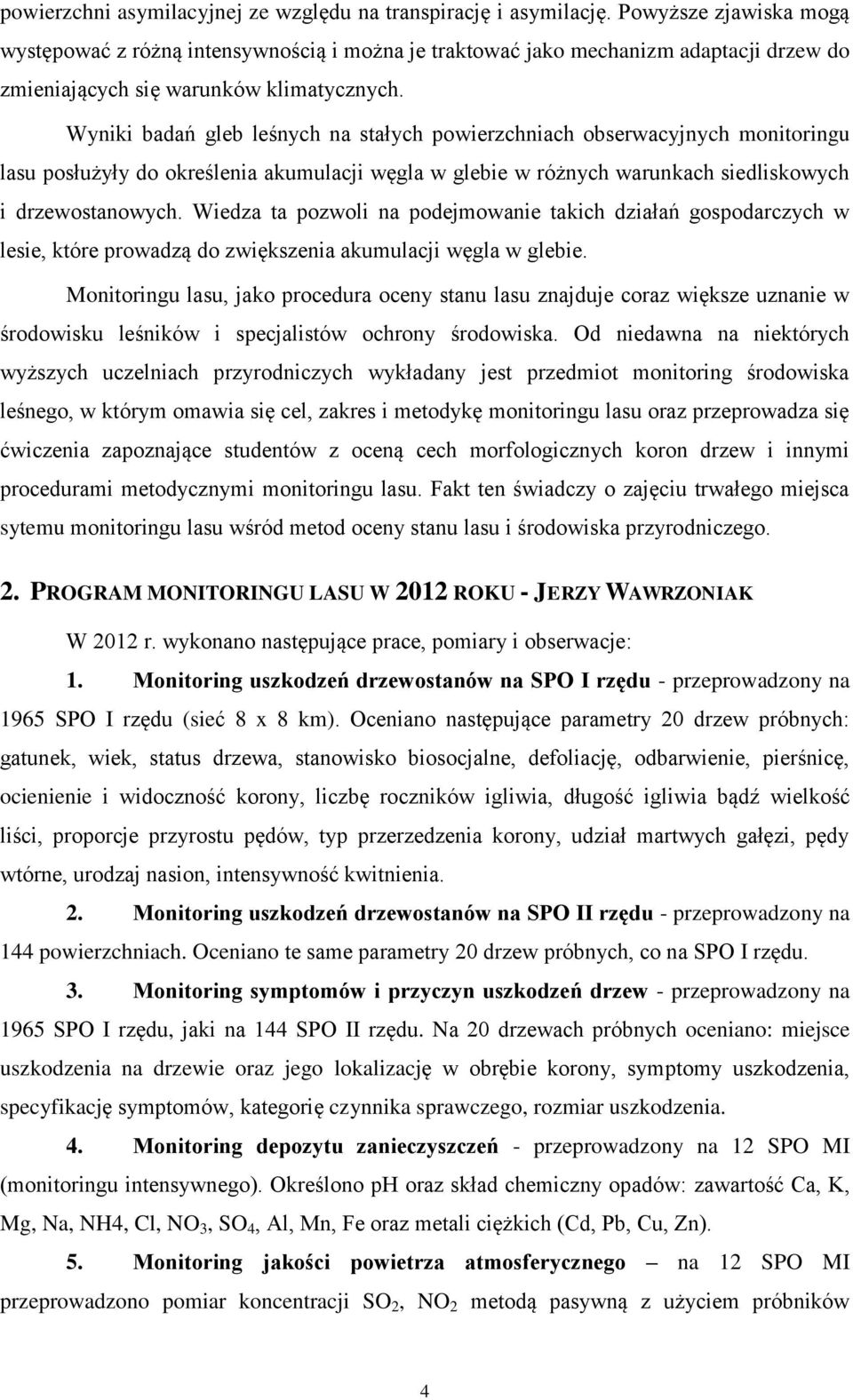 Wyniki badań gleb leśnych na stałych powierzchniach obserwacyjnych monitoringu lasu posłużyły do określenia akumulacji węgla w glebie w różnych warunkach siedliskowych i drzewostanowych.