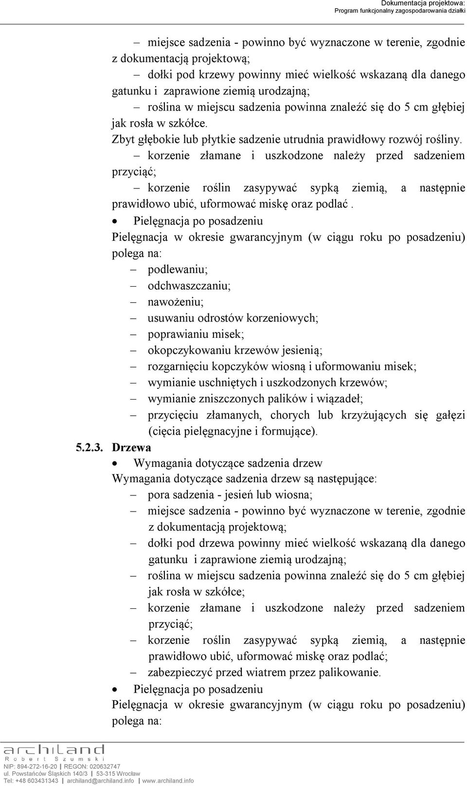 korzenie złamane i uszkodzone należy przed sadzeniem przyciąć; korzenie roślin zasypywać sypką ziemią, a następnie prawidłowo ubić, uformować miskę oraz podlać.