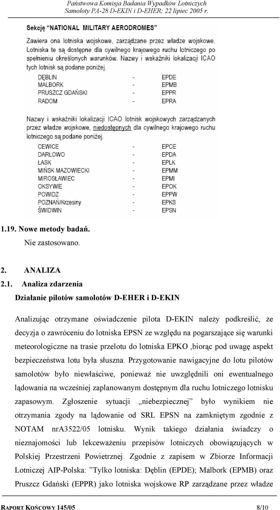 Przygotowanie nawigacyjne do lotu pilotów samolotów było niewłaściwe, ponieważ nie uwzględnili oni ewentualnego lądowania na wcześniej zaplanowanym dostępnym dla ruchu lotniczego lotnisku zapasowym.