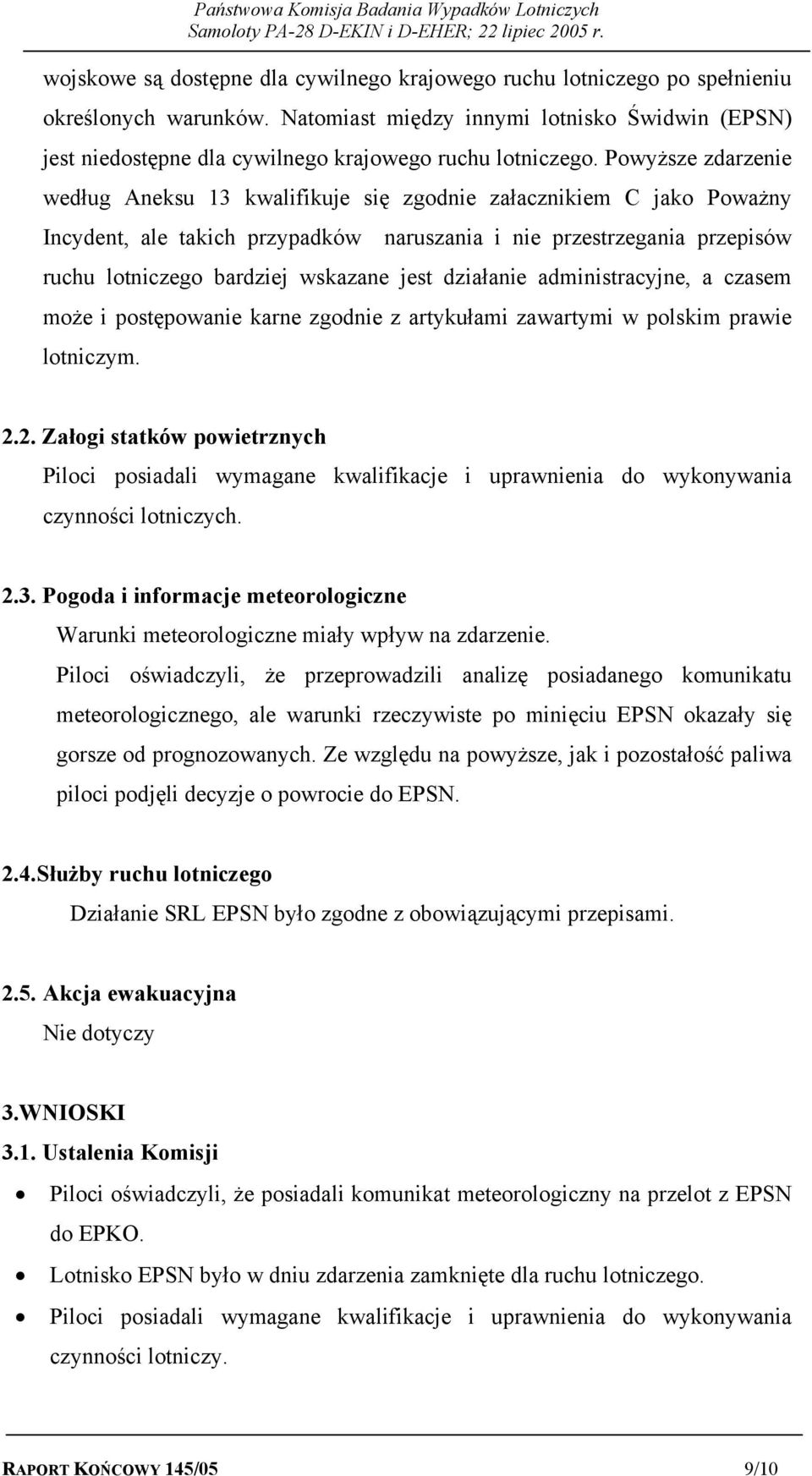 Powyższe zdarzenie według Aneksu 13 kwalifikuje się zgodnie załacznikiem C jako Poważny Incydent, ale takich przypadków naruszania i nie przestrzegania przepisów ruchu lotniczego bardziej wskazane