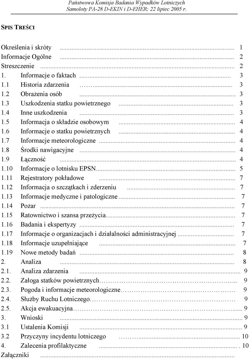 .. 5 1.11 Rejestratory pokładowe... 7 1.12 Informacja o szczątkach i zderzeniu... 7 1.13 Informacje medyczne i patologiczne... 7 1.14 Pożar... 7 1.15 Ratownictwo i szansa przeżycia... 7 1.16 Badania i ekspertyzy.