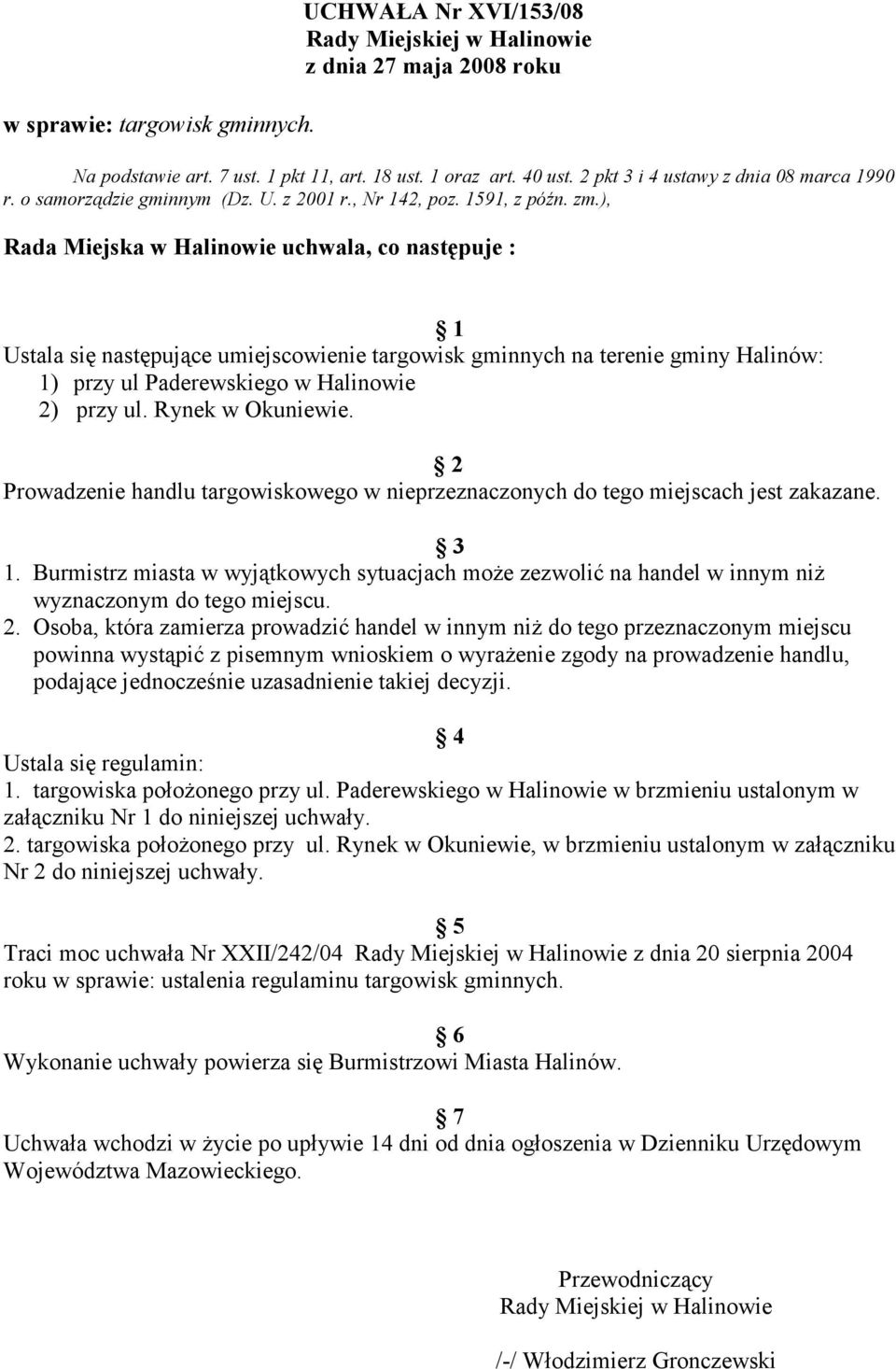 ), Rada Miejska w Halinowie uchwala, co następuje : 1 Ustala się następujące umiejscowienie targowisk gminnych na terenie gminy Halinów: 1) przy ul Paderewskiego w Halinowie 2) przy ul.
