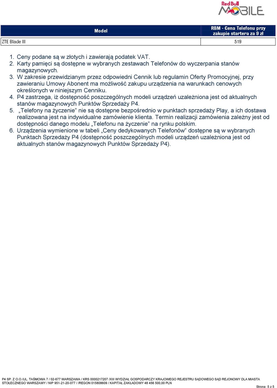4. P4 zastrzega, iż dostępność poszczególnych modeli urządzeń uzależniona jest od aktualnych stanów magazynowych Punktów Sprzedaży P4. 5.