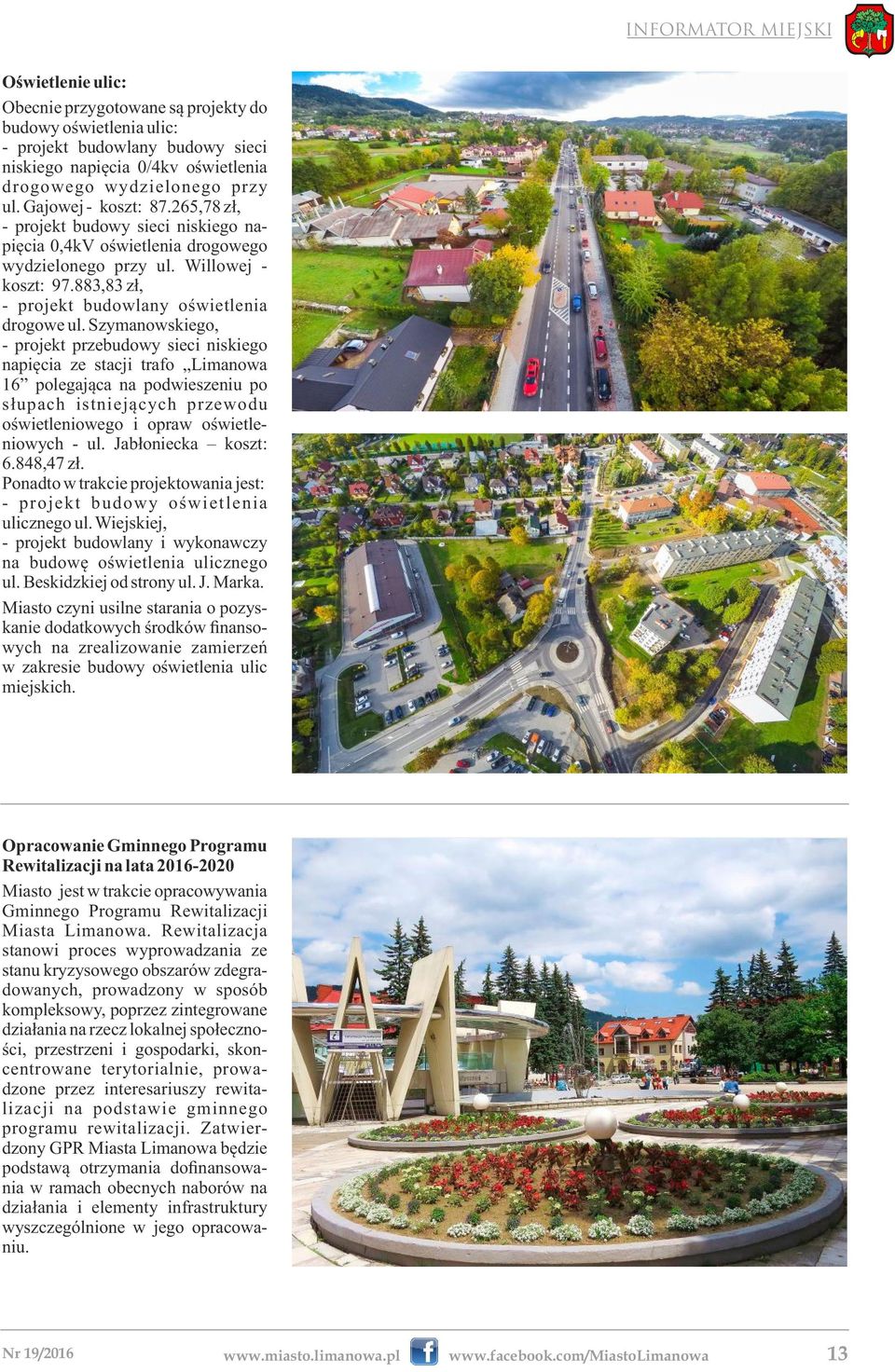 Szymanowskiego, - projekt przebudowy sieci niskiego napięcia ze stacji trafo Limanowa 16 polegająca na podwieszeniu po słupach istniejących przewodu oświetleniowego i opraw oświetleniowych - ul.