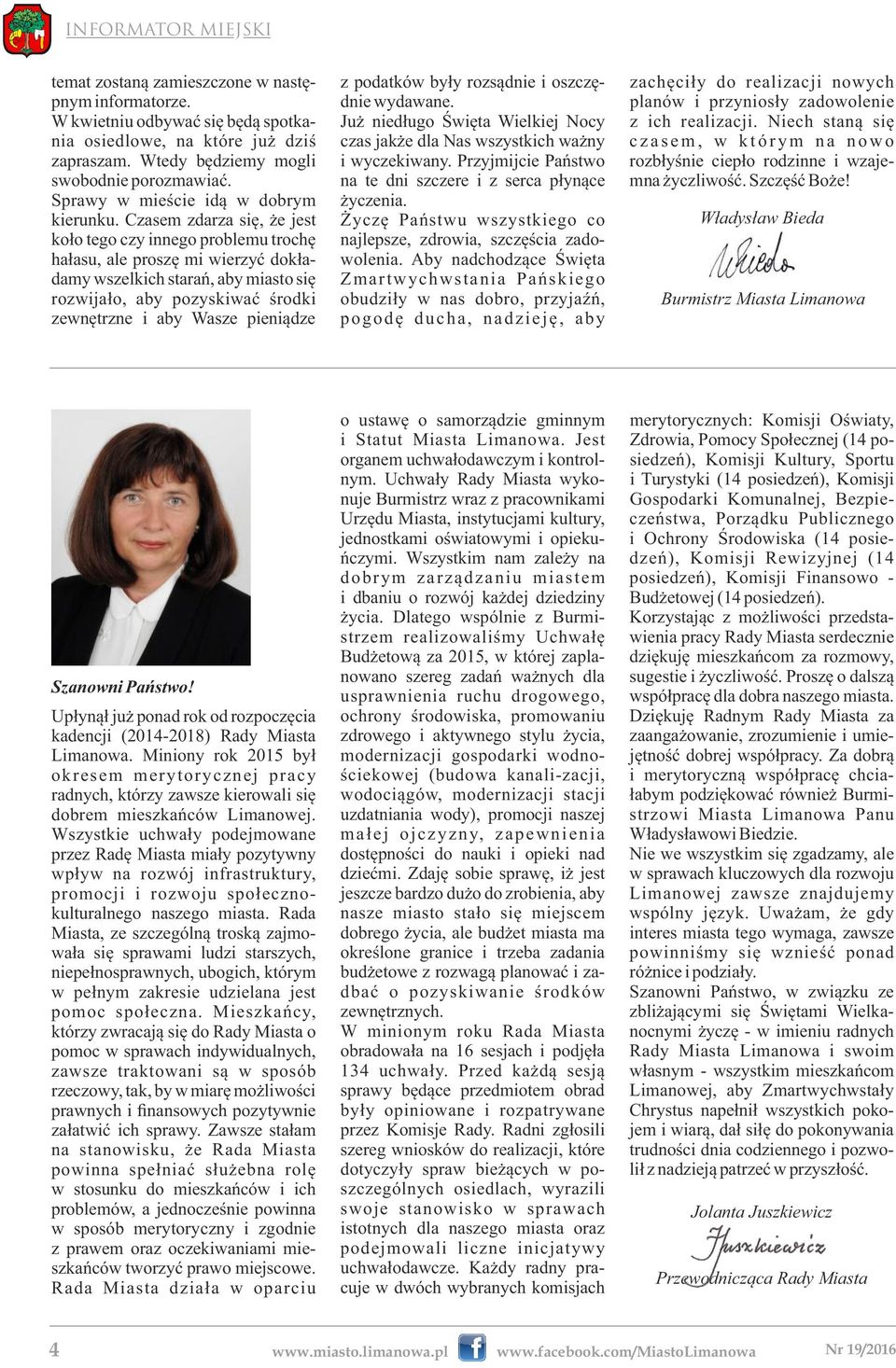 Czasem zdarza się, że jest koło tego czy innego problemu trochę hałasu, ale proszę mi wierzyć dokładamy wszelkich starań, aby miasto się rozwijało, aby pozyskiwać środki zewnętrzne i aby Wasze