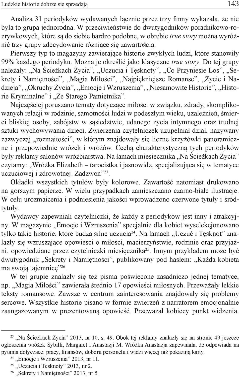 Pierwszy typ to magazyny zawierające historie zwykłych ludzi, które stanowiły 99% każdego periodyku. Można je określić jako klasyczne true story.