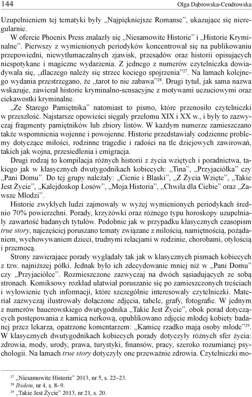Z jednego z numerów czytelniczka dowiadywała się, dlaczego należy się strzec kociego spojrzenia 27. Na łamach kolejnego wydania przestrzegano, że tarot to nie zabawa 28.