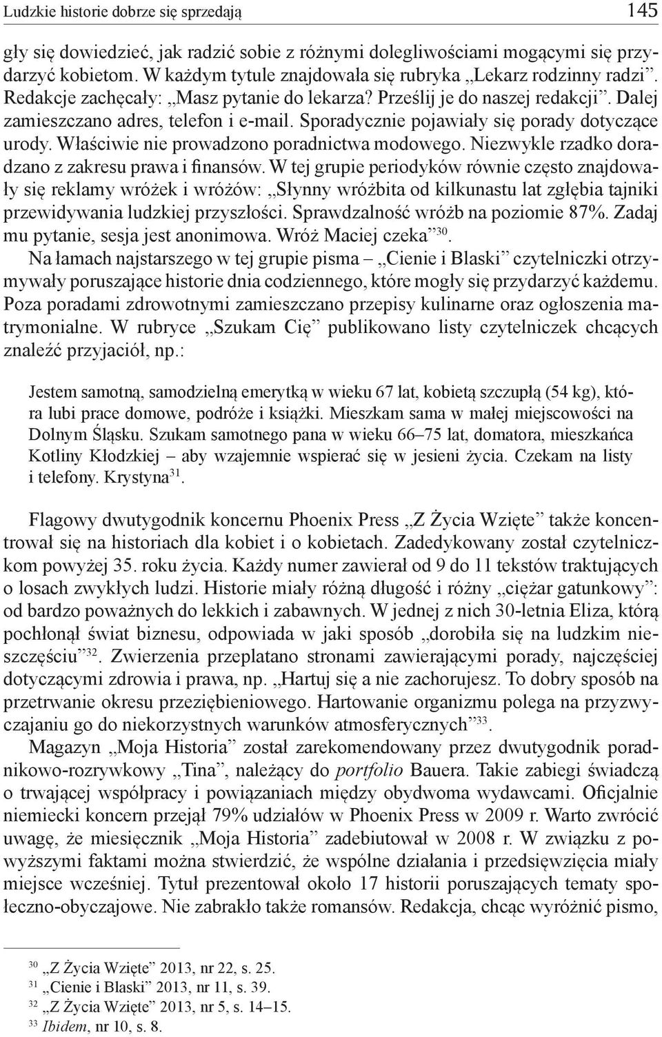 Właściwie nie prowadzono poradnictwa modowego. Niezwykle rzadko doradzano z zakresu prawa i finansów.