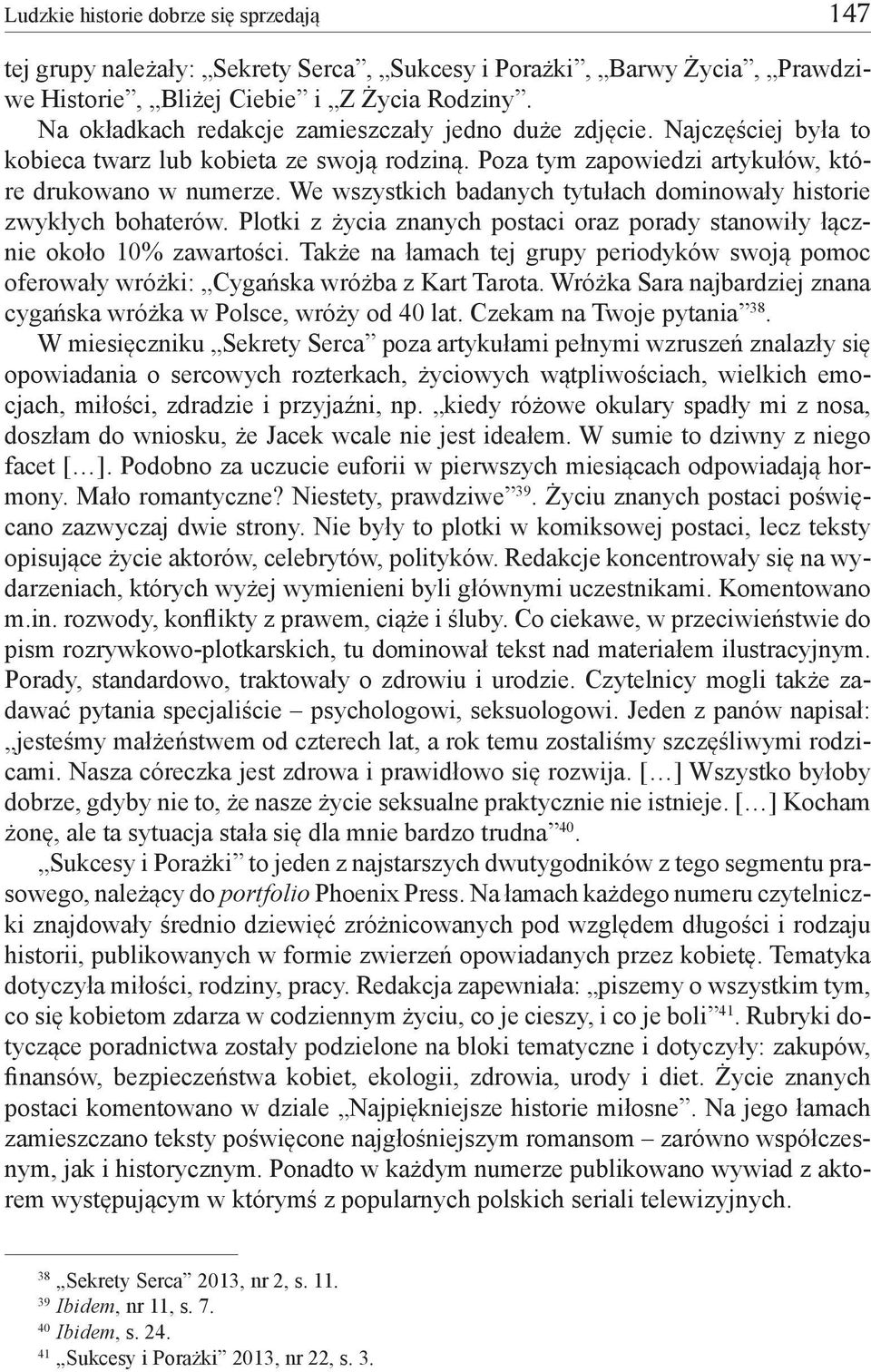 We wszystkich badanych tytułach dominowały historie zwykłych bohaterów. Plotki z życia znanych postaci oraz porady stanowiły łącznie około 10% zawartości.