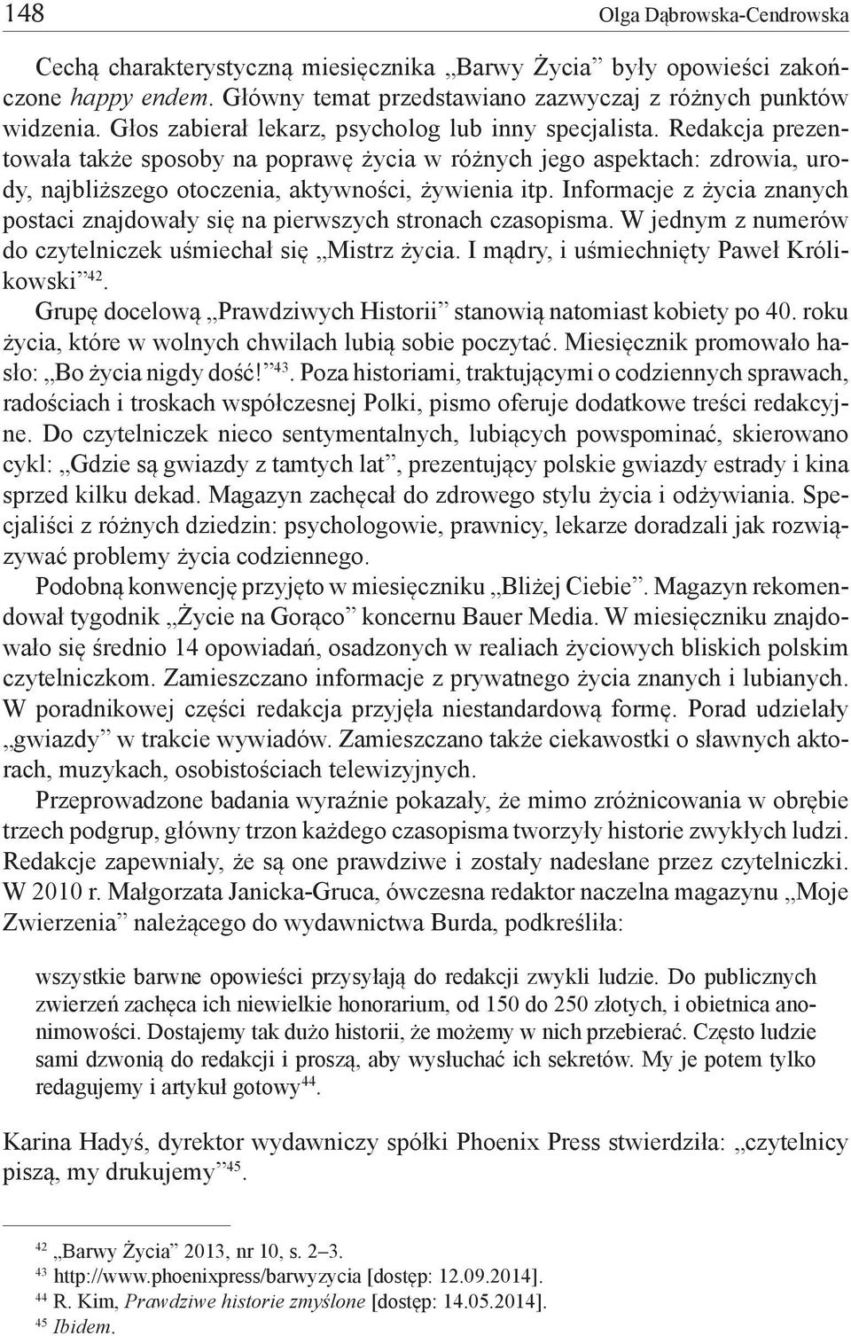 Informacje z życia znanych postaci znajdowały się na pierwszych stronach czasopisma. W jednym z numerów do czytelniczek uśmiechał się Mistrz życia. I mądry, i uśmiechnięty Paweł Królikowski 42.