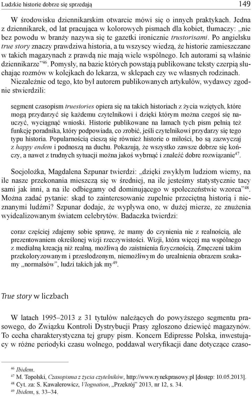Po angielsku true story znaczy prawdziwa historia, a tu wszyscy wiedzą, że historie zamieszczane w takich magazynach z prawdą nie mają wiele wspólnego. Ich autorami są właśnie dziennikarze 46.