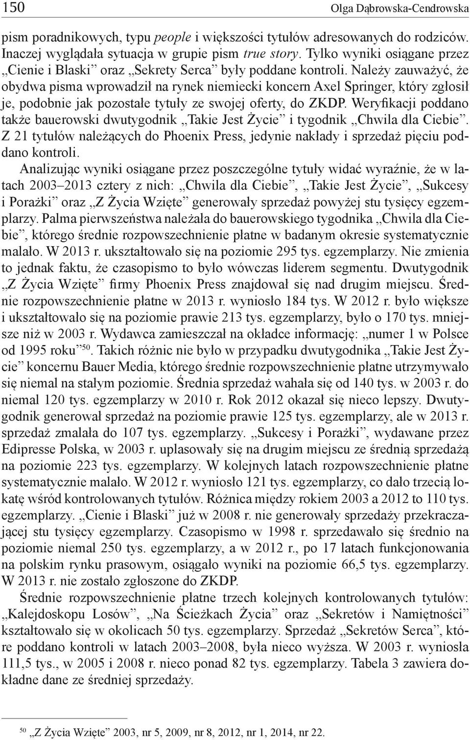 Należy zauważyć, że obydwa pisma wprowadził na rynek niemiecki koncern Axel Springer, który zgłosił je, podobnie jak pozostałe tytuły ze swojej oferty, do ZKDP.