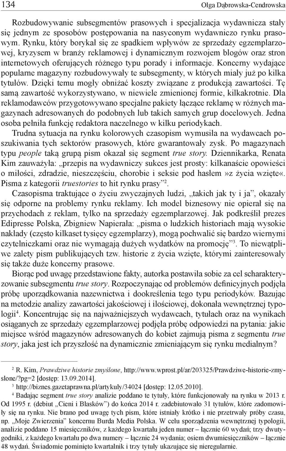informacje. Koncerny wydające popularne magazyny rozbudowywały te subsegmenty, w których miały już po kilka tytułów. Dzięki temu mogły obniżać koszty związane z produkcją zawartości.