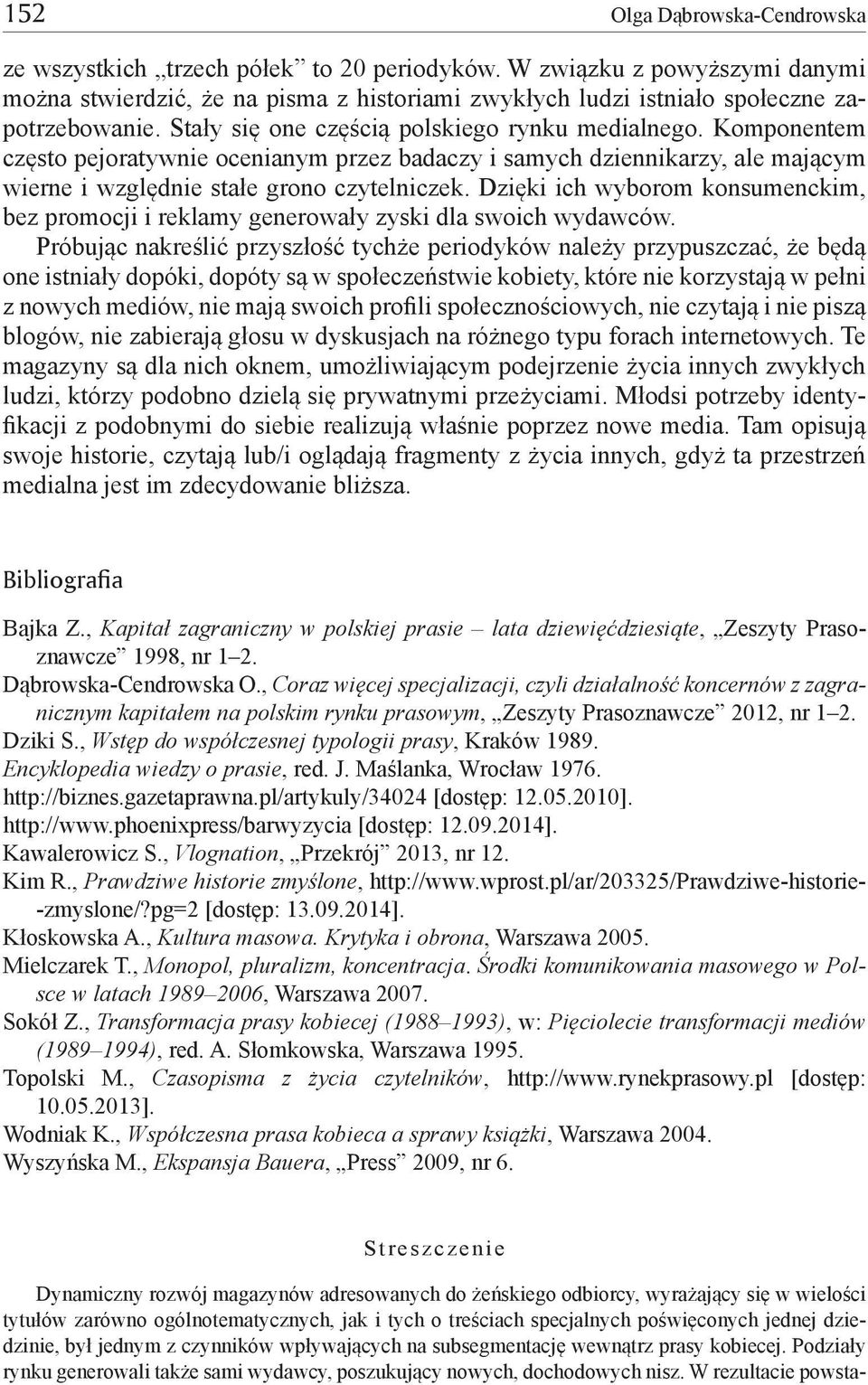 Dzięki ich wyborom konsumenckim, bez promocji i reklamy generowały zyski dla swoich wydawców.