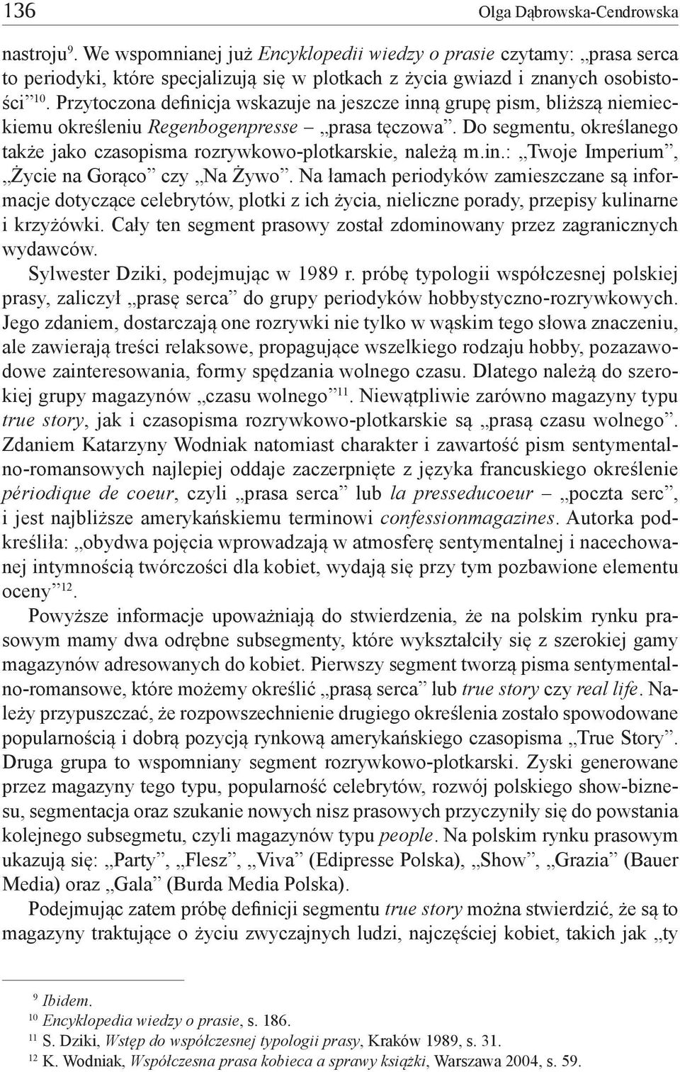 Do segmentu, określanego także jako czasopisma rozrywkowo plotkarskie, należą m.in.: Twoje Imperium, Życie na Gorąco czy Na Żywo.