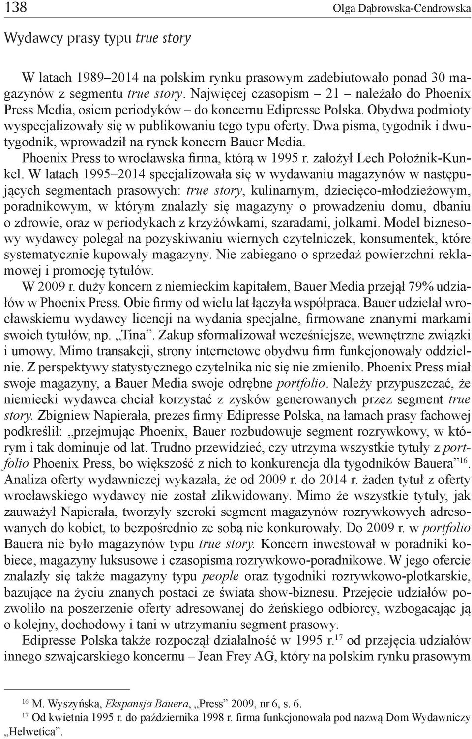 Dwa pisma, tygodnik i dwutygodnik, wprowadził na rynek koncern Bauer Media. Phoenix Press to wrocławska firma, którą w 1995 r. założył Lech Położnik Kunkel.