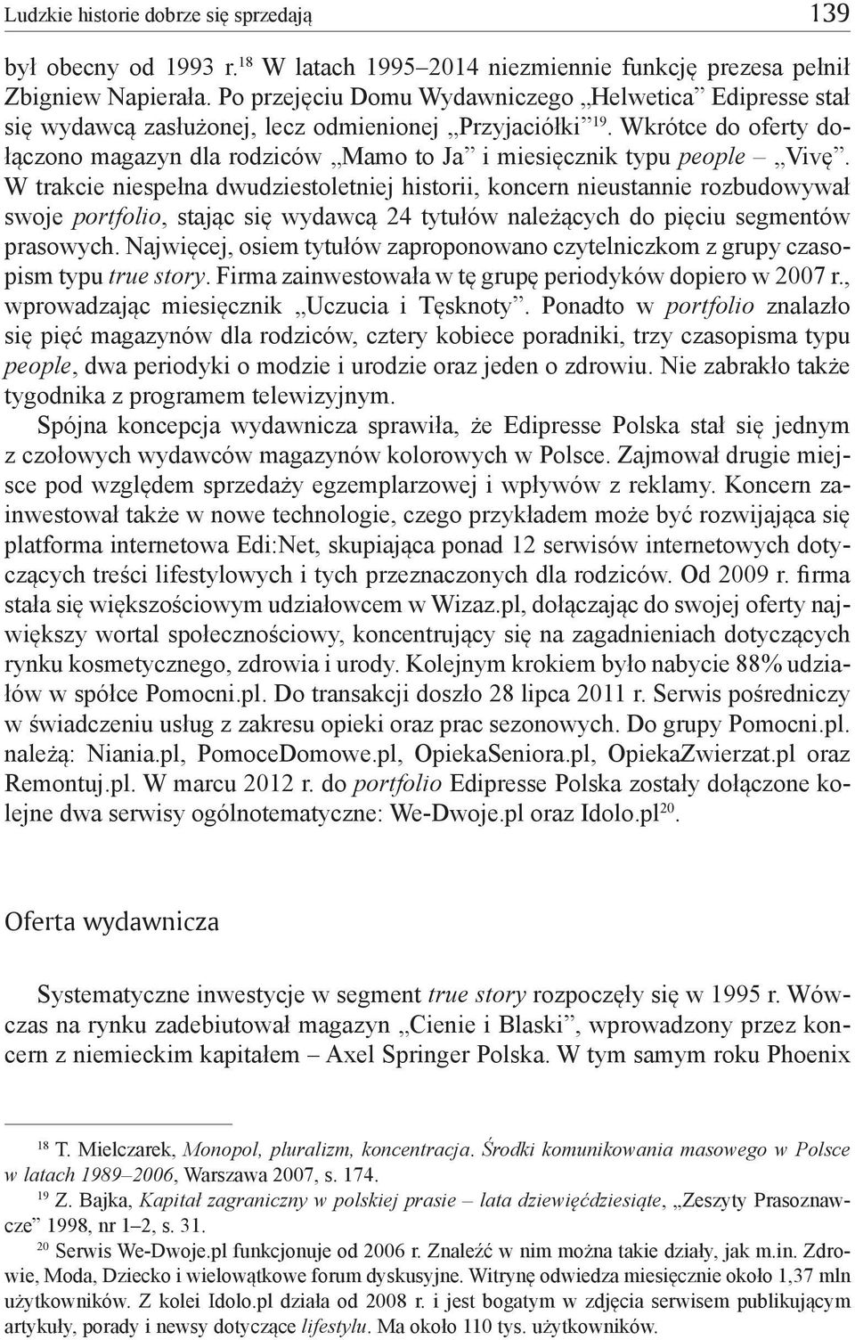 Wkrótce do oferty dołączono magazyn dla rodziców Mamo to Ja i miesięcznik typu people Vivę.
