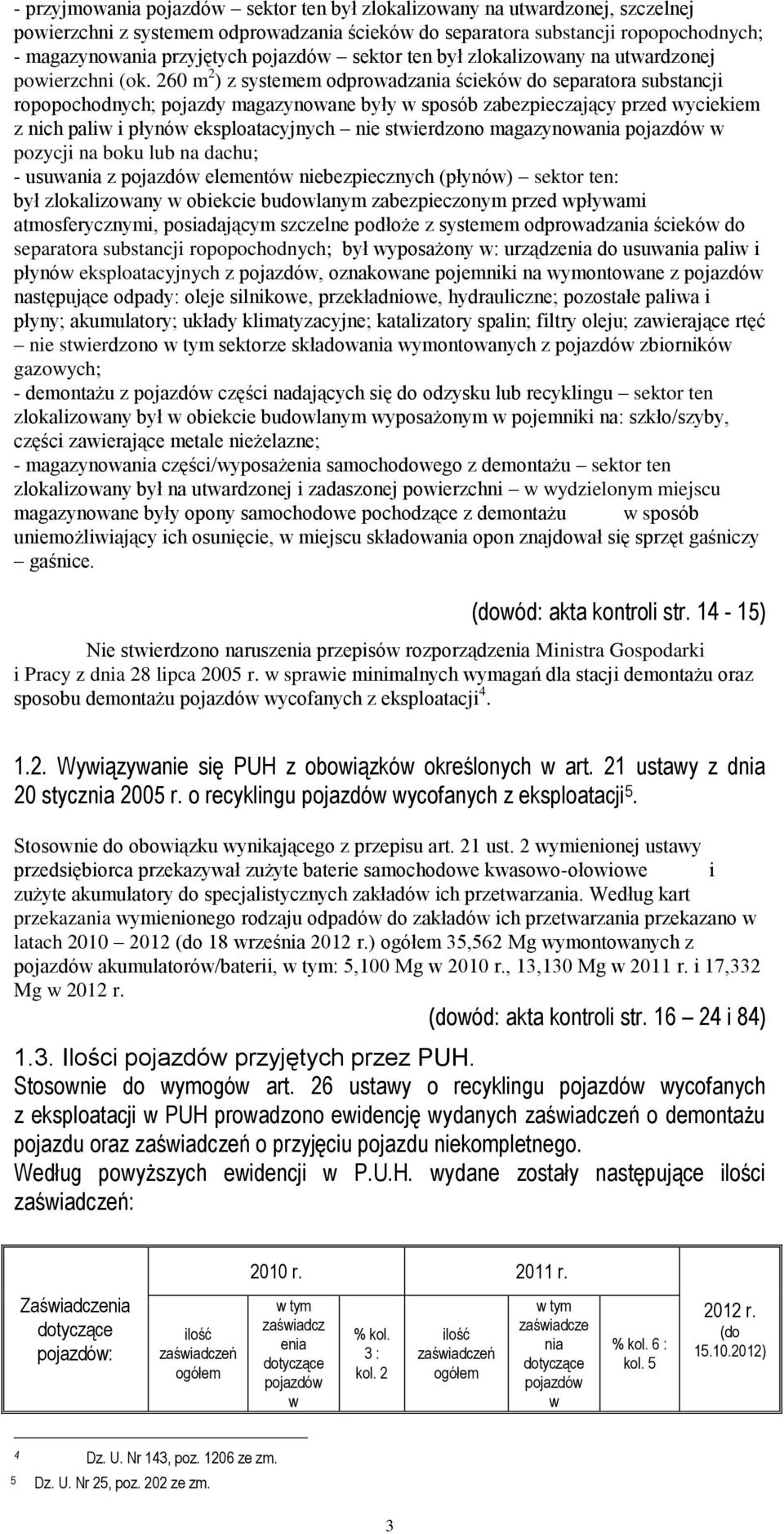 260 m 2 ) z systemem odprowadzania ścieków do separatora substancji ropopochodnych; pojazdy magazynowane były w sposób zabezpieczający przed wyciekiem z nich paliw i płynów eksploatacyjnych nie