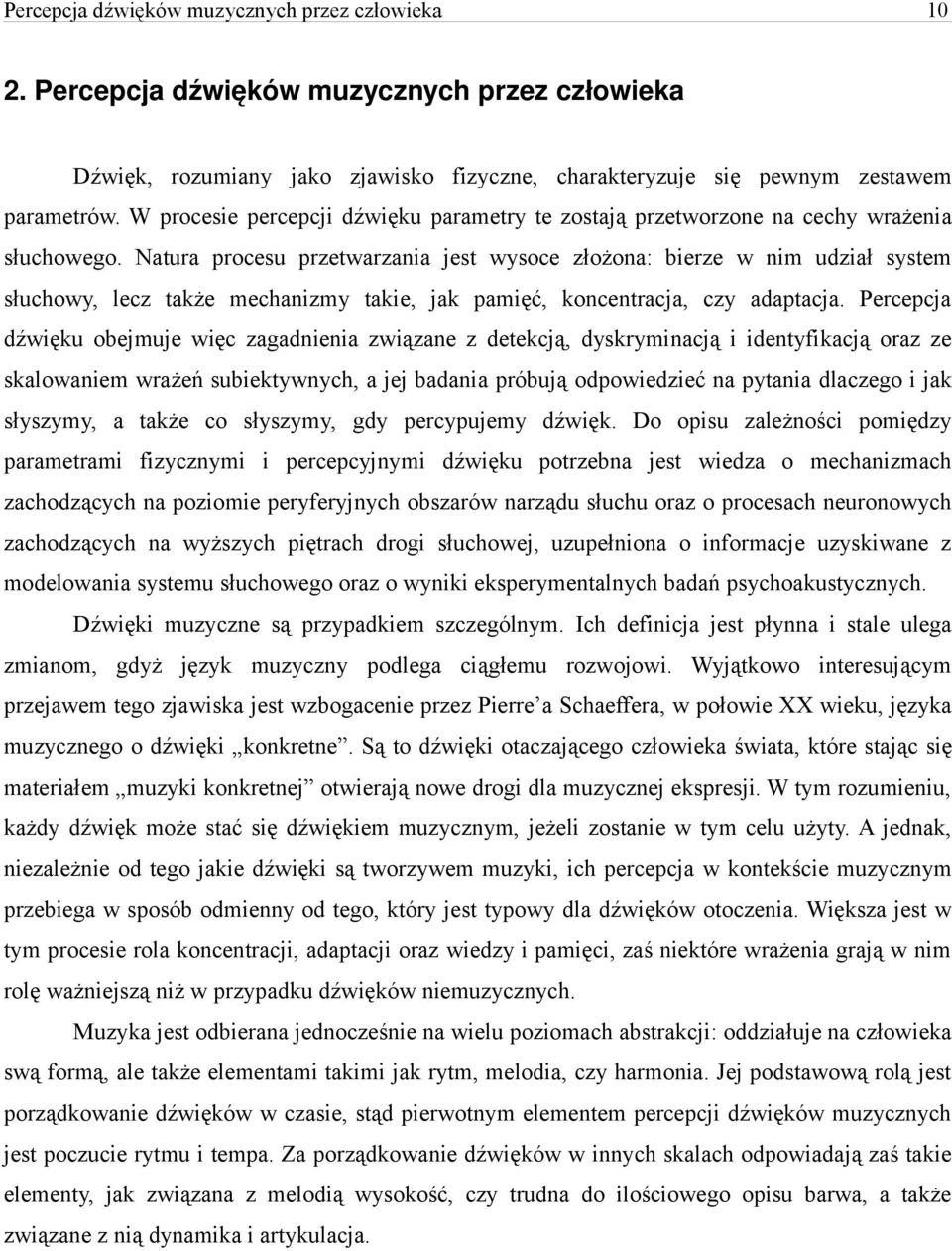 Natura procesu przetwarzania jest wysoce złożona: bierze w nim udział system słuchowy, lecz także mechanizmy takie, jak pamięć, koncentracja, czy adaptacja.