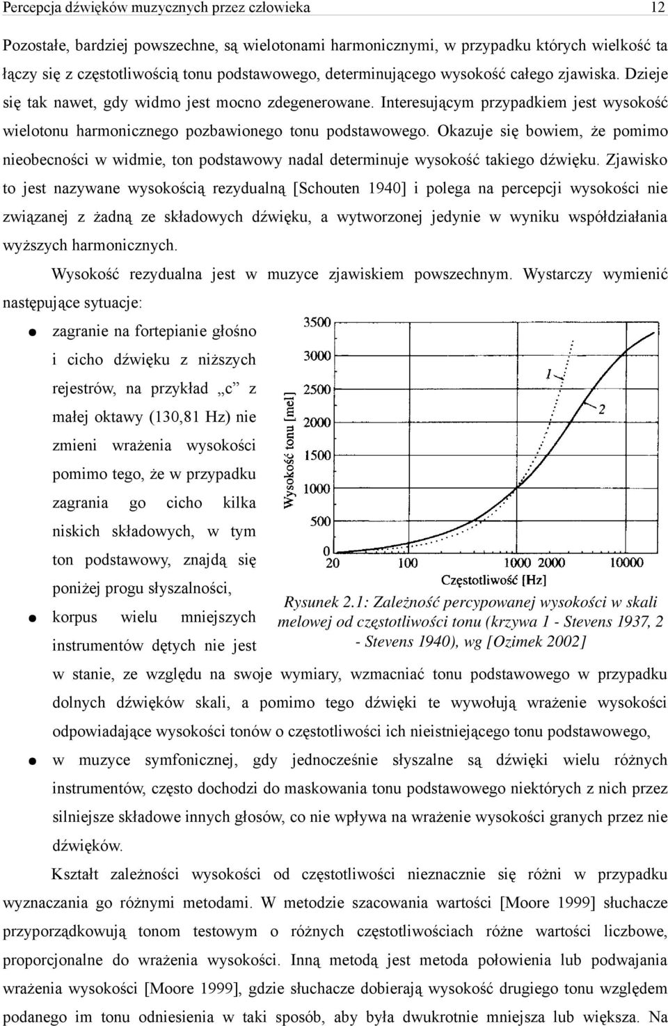 Okazuje się bowiem, że pomimo nieobecności w widmie, ton podstawowy nadal determinuje wysokość takiego dźwięku.