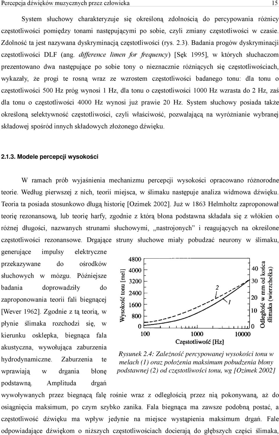 difference limen for frequency) [Sęk 1995], w których słuchaczom prezentowano dwa następujące po sobie tony o nieznacznie różniących się częstotliwościach, wykazały, że progi te rosną wraz ze