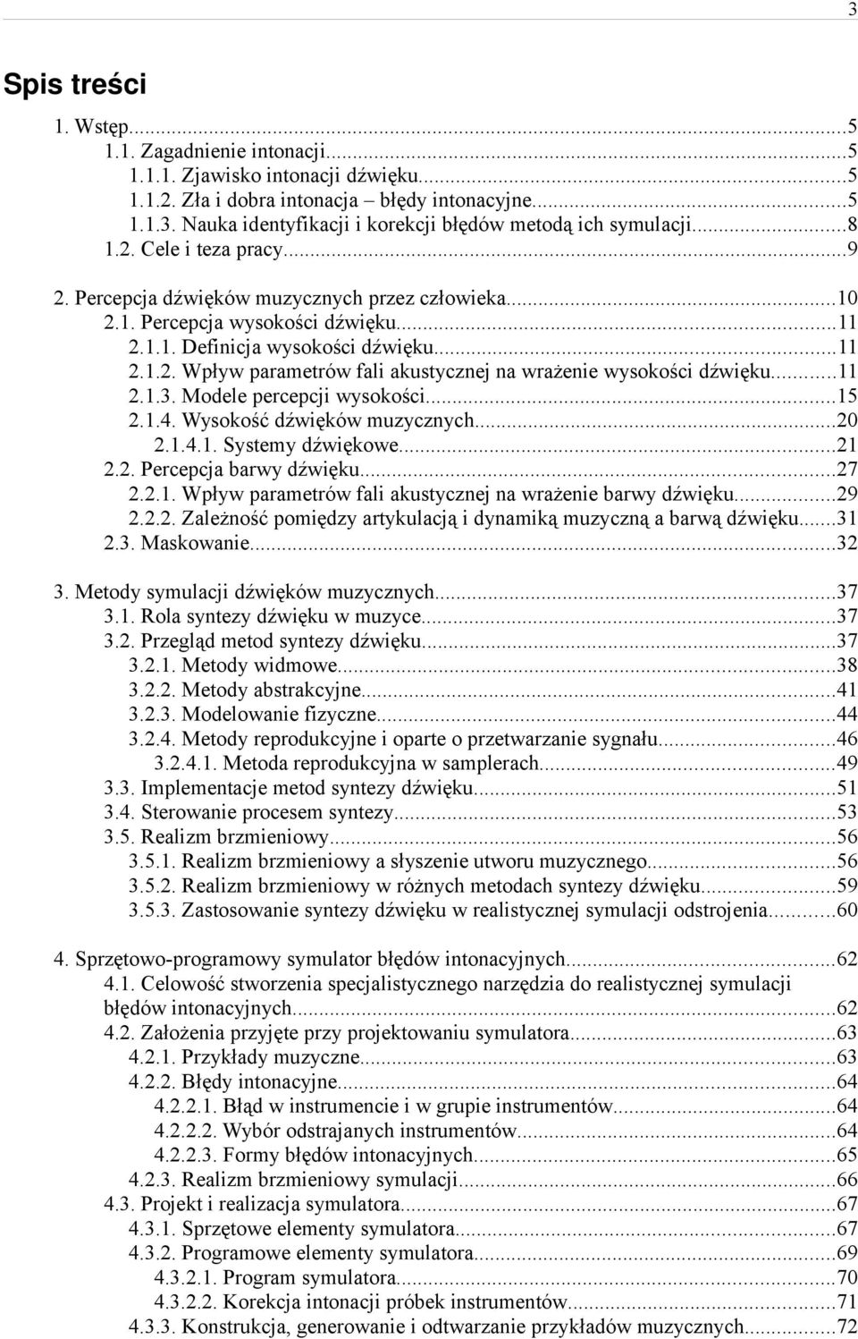 ..11 2.1.3. Modele percepcji wysokości...15 2.1.4. Wysokość dźwięków muzycznych...20 2.1.4.1. Systemy dźwiękowe...21 2.2. Percepcja barwy dźwięku...27 2.2.1. Wpływ parametrów fali akustycznej na wrażenie barwy dźwięku.