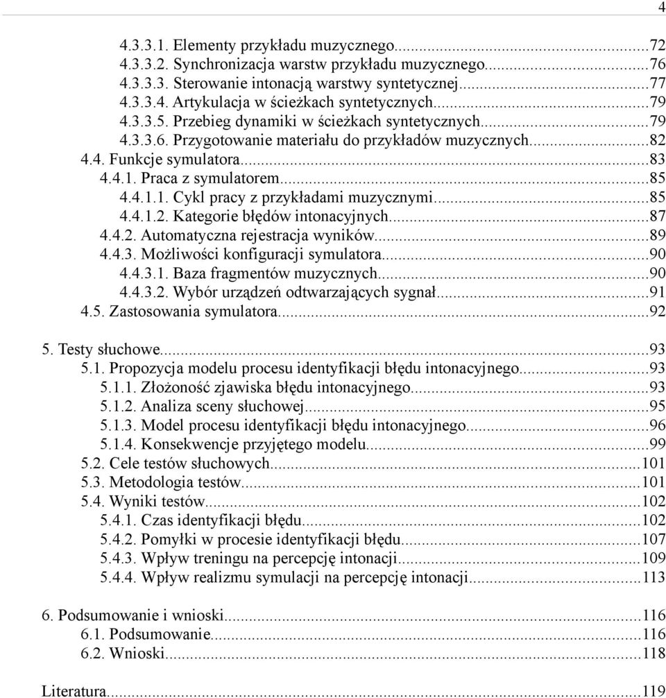 ..85 4.4.1.2. Kategorie błędów intonacyjnych...87 4.4.2. Automatyczna rejestracja wyników...89 4.4.3. Możliwości konfiguracji symulatora...90 4.4.3.1. Baza fragmentów muzycznych...90 4.4.3.2. Wybór urządzeń odtwarzających sygnał.