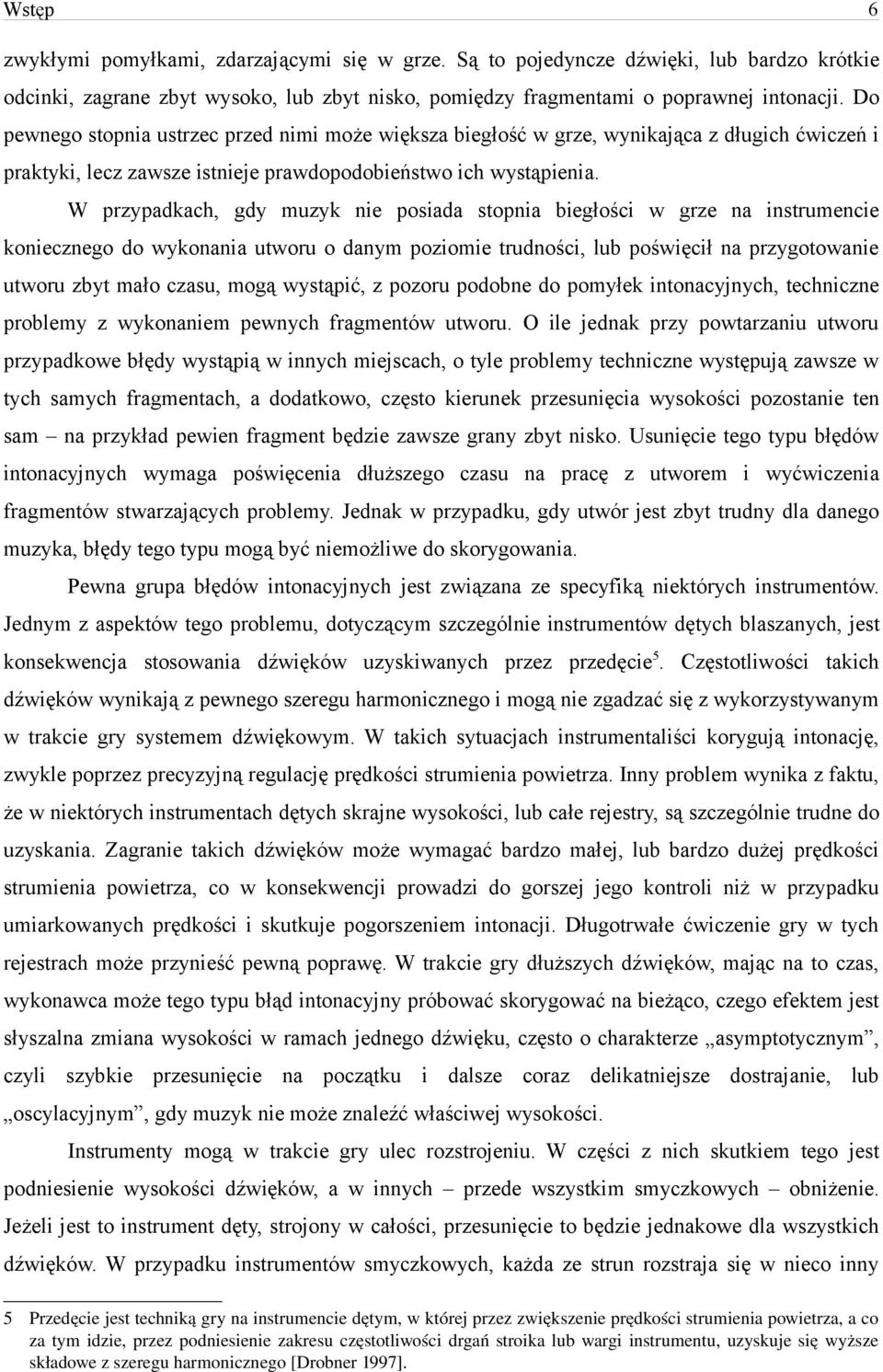 W przypadkach, gdy muzyk nie posiada stopnia biegłości w grze na instrumencie koniecznego do wykonania utworu o danym poziomie trudności, lub poświęcił na przygotowanie utworu zbyt mało czasu, mogą