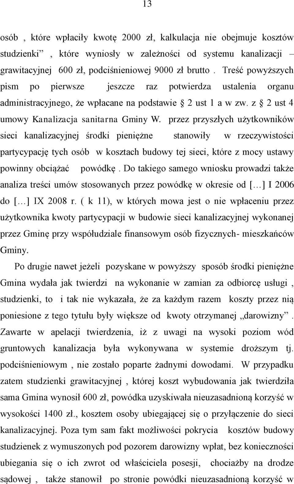 przez przyszłych użytkowników sieci kanalizacyjnej środki pieniężne stanowiły w rzeczywistości partycypację tych osób w kosztach budowy tej sieci, które z mocy ustawy powinny obciążać powódkę.