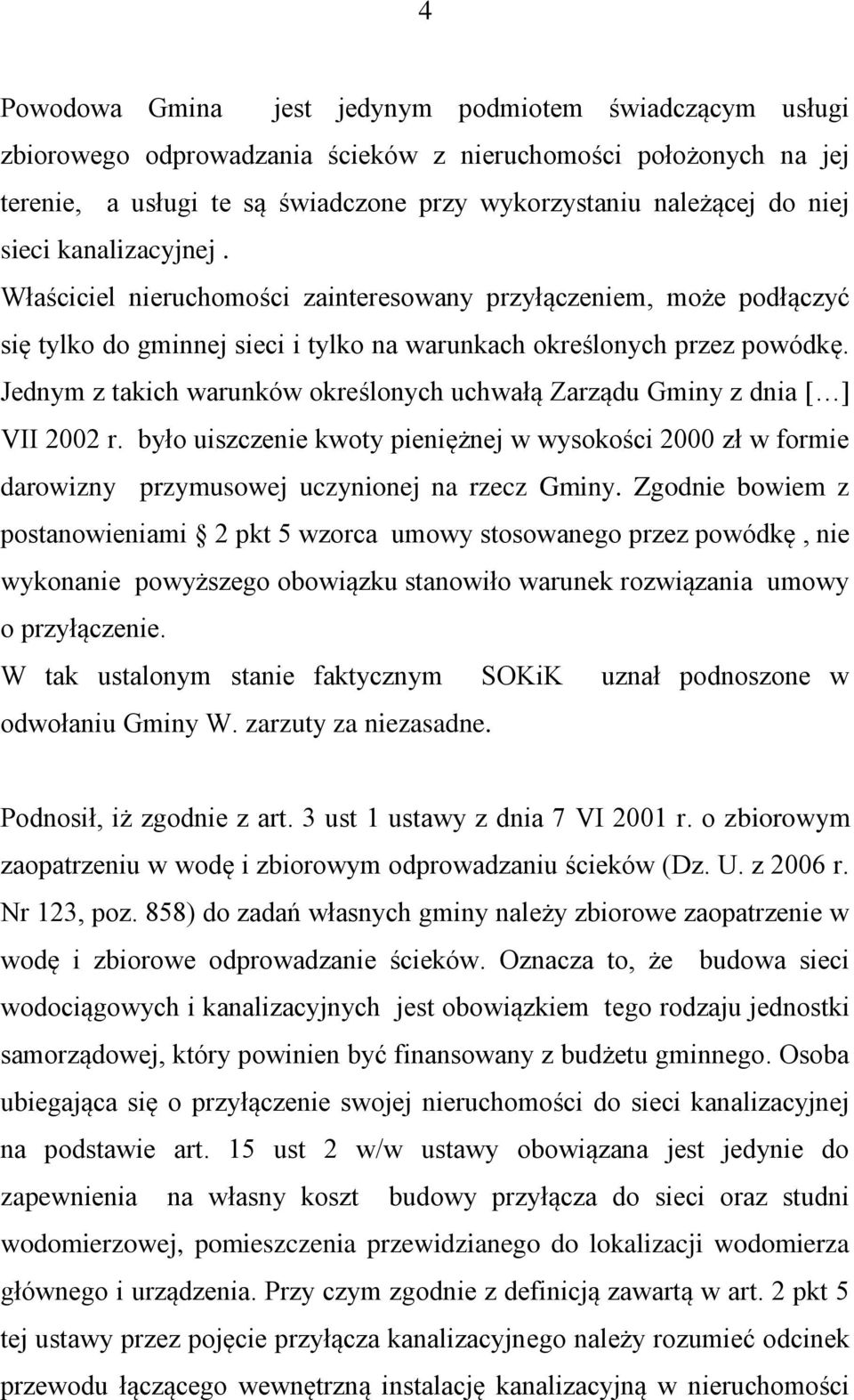 Jednym z takich warunków określonych uchwałą Zarządu Gminy z dnia [ ] VII 2002 r. było uiszczenie kwoty pieniężnej w wysokości 2000 zł w formie darowizny przymusowej uczynionej na rzecz Gminy.