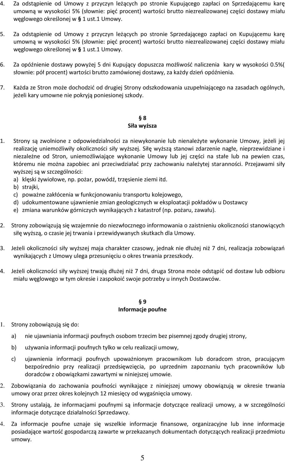 Za odstąpienie od Umowy z pzyczyn leżących po stonie Spzedającego zapłaci on Kupującemu kaę umowną w wysokości 5% (słownie: pięć pocent) watości butto niezealizowanej części dostawy miału węglowego