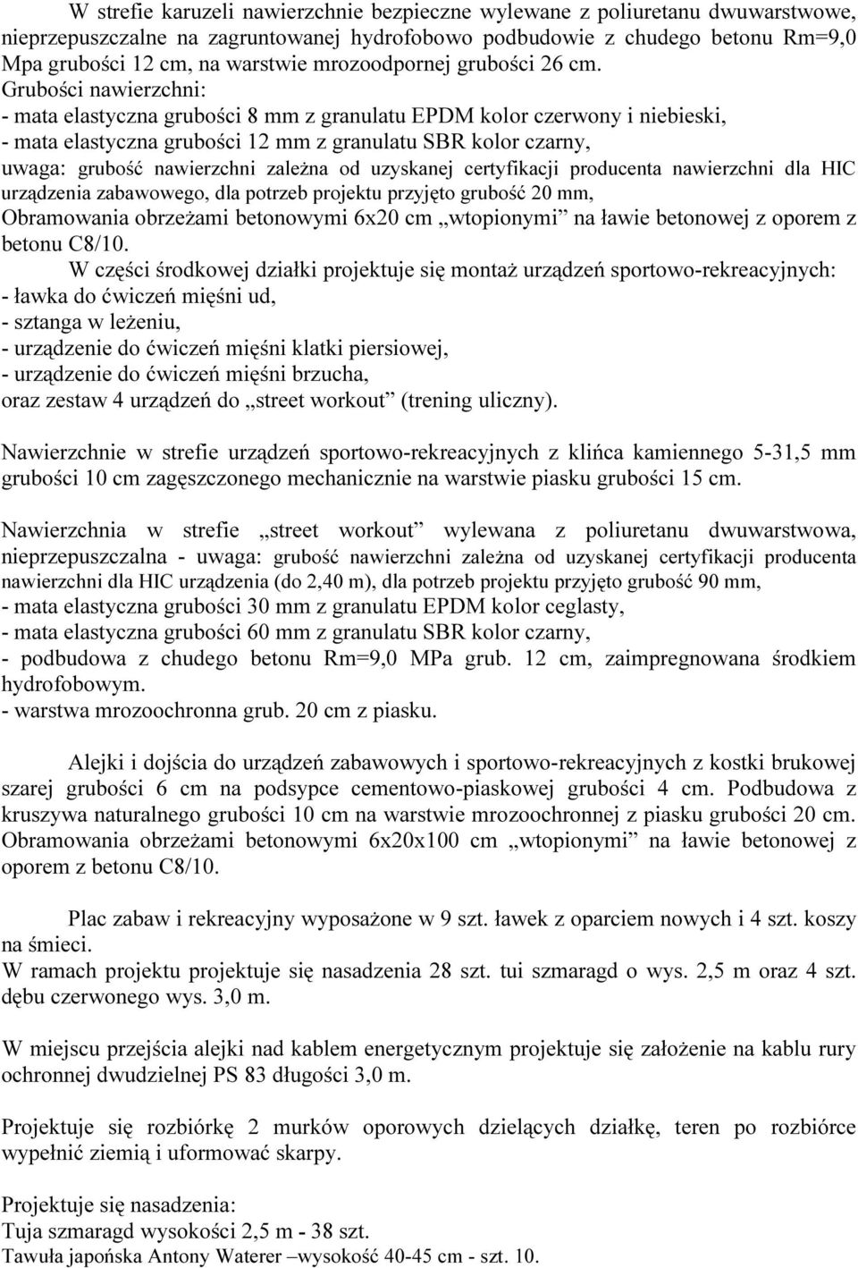 Grubości nawierzchni: - mata elastyczna grubości 8 mm z granulatu EPDM kolor czerwony i niebieski, - mata elastyczna grubości 12 mm z granulatu SBR kolor czarny, uwaga: grubość nawierzchni zależna od