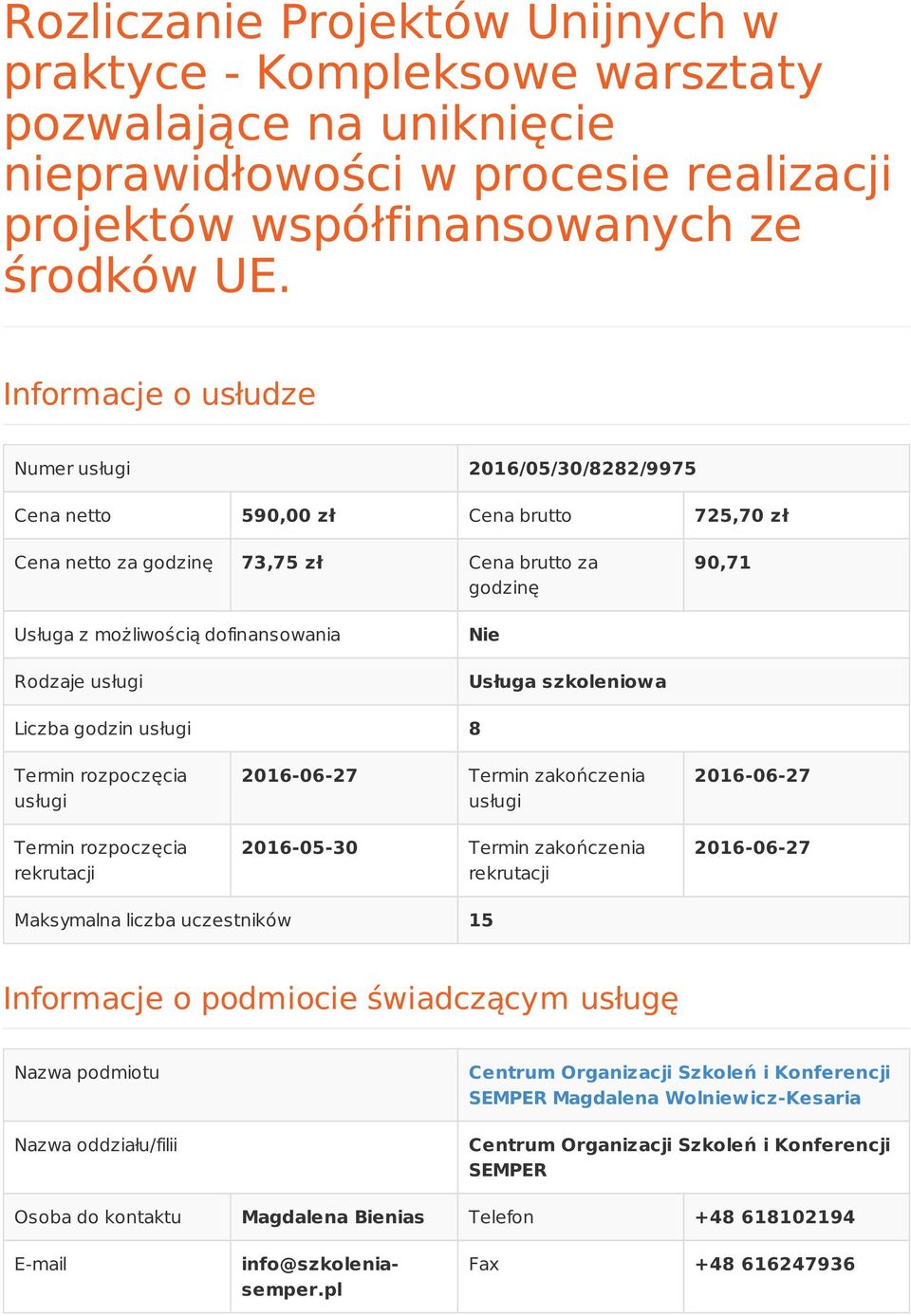 Rodzaje usługi Nie Usługa szkoleniowa Liczba godzin usługi 8 Termin rozpoczęcia usługi Termin rozpoczęcia rekrutacji Termin zakończenia usługi 2016-05-30 Termin zakończenia rekrutacji Maksymalna