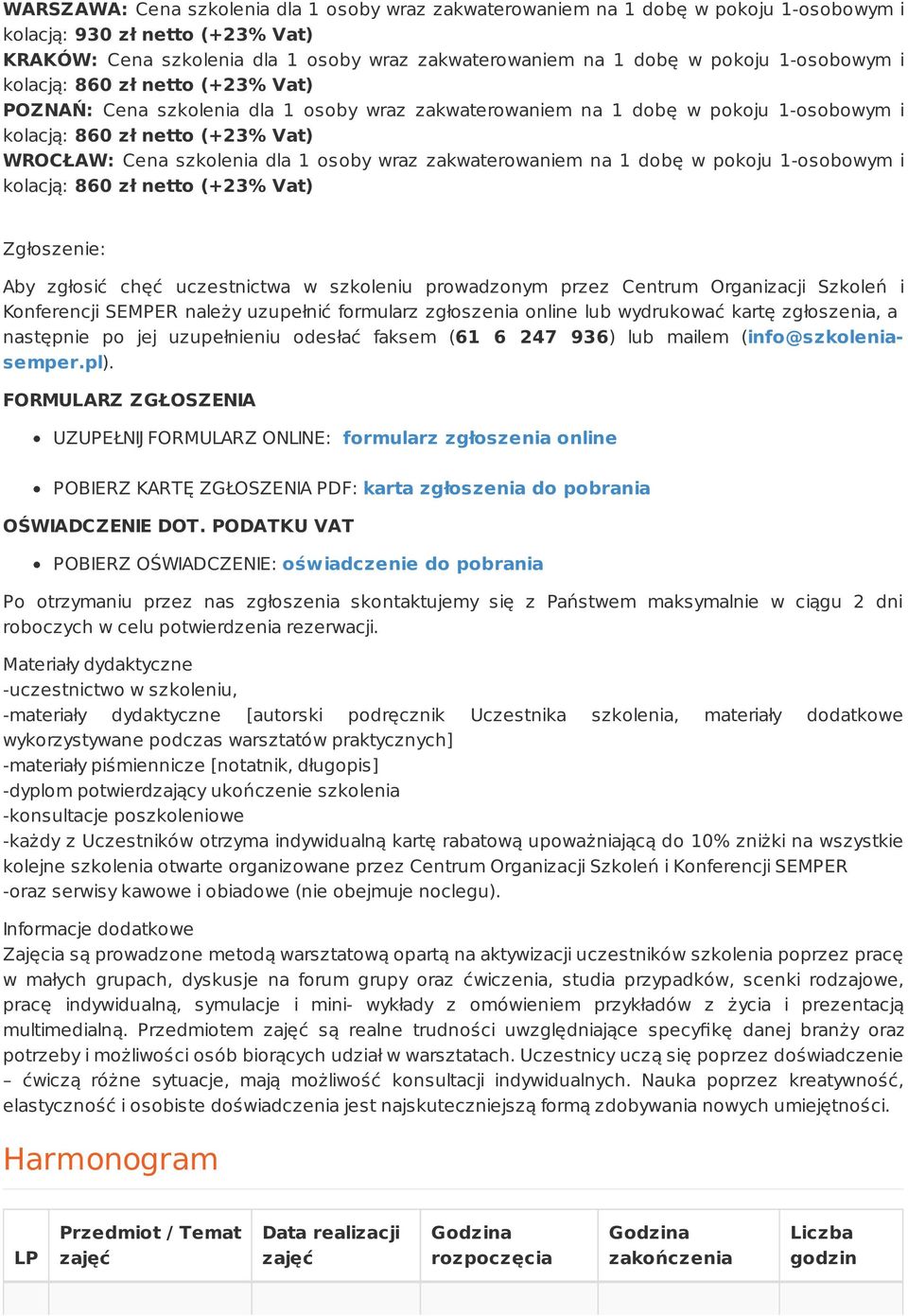 Zgłoszenie: Aby zgłosić chęć uczestnictwa w szkoleniu prowadzonym przez Centrum Organizacji Szkoleń i Konferencji SEMPER należy uzupełnić formularz zgłoszenia online lub wydrukować kartę zgłoszenia,