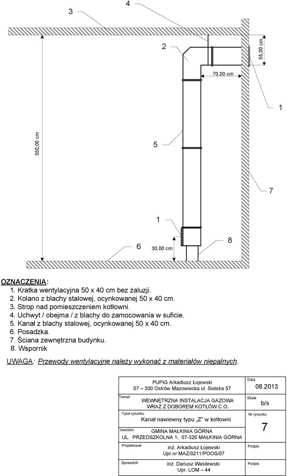 Posadzka. 7. Ściana zewnętrzna budynku. 8. Wspornik UWAGA: Przewody wentylacyjne należy wykonać z materiałów niepalnych. 07 300 Ostrów Mazowiecka ul.