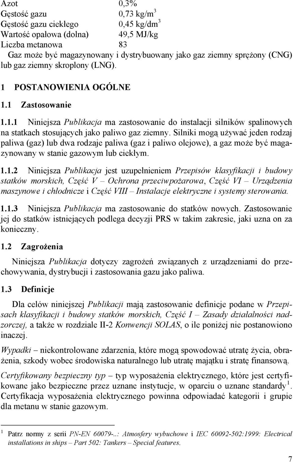 Silniki mogą używać jeden rodzaj paliwa (gaz) lub dwa rodzaje paliwa (gaz i paliwo olejowe), a gaz może być magazynowany w stanie gazowym lub ciekłym. 1.