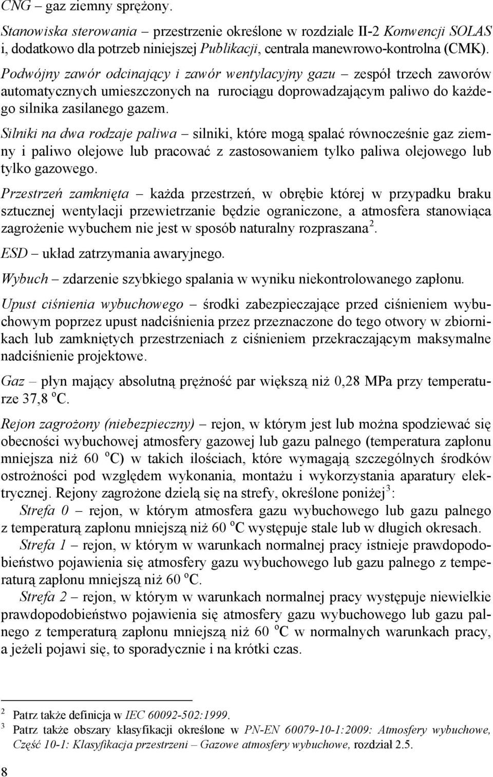 Silniki na dwa rodzaje paliwa silniki, które mogą spalać równocześnie gaz ziemny i paliwo olejowe lub pracować z zastosowaniem tylko paliwa olejowego lub tylko gazowego.