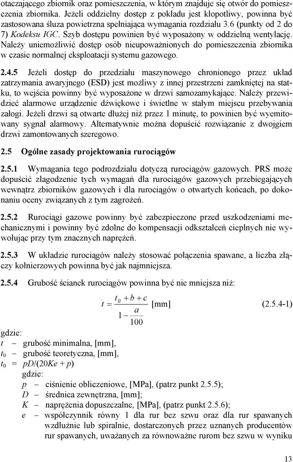 Szyb dostępu powinien być wyposażony w oddzielną wentylację. Należy uniemożliwić dostęp osób nieupoważnionych do pomieszczenia zbiornika w czasie normalnej eksploatacji systemu gazowego. 2.4.