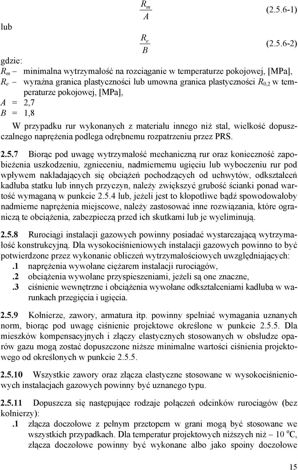 6-2) B gdzie: R m minimalna wytrzymałość na rozciąganie w temperaturze pokojowej, [MPa], R e wyraźna granica plastyczności lub umowna granica plastyczności R 0,2 w temperaturze pokojowej, [MPa], A =