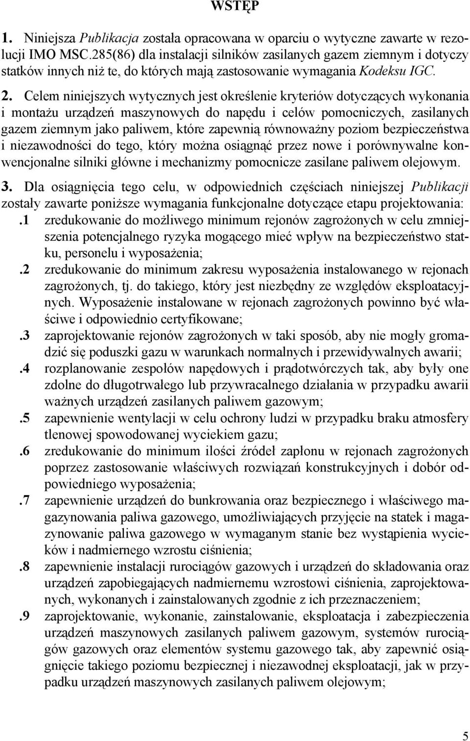 Celem niniejszych wytycznych jest określenie kryteriów dotyczących wykonania i montażu urządzeń maszynowych do napędu i celów pomocniczych, zasilanych gazem ziemnym jako paliwem, które zapewnią