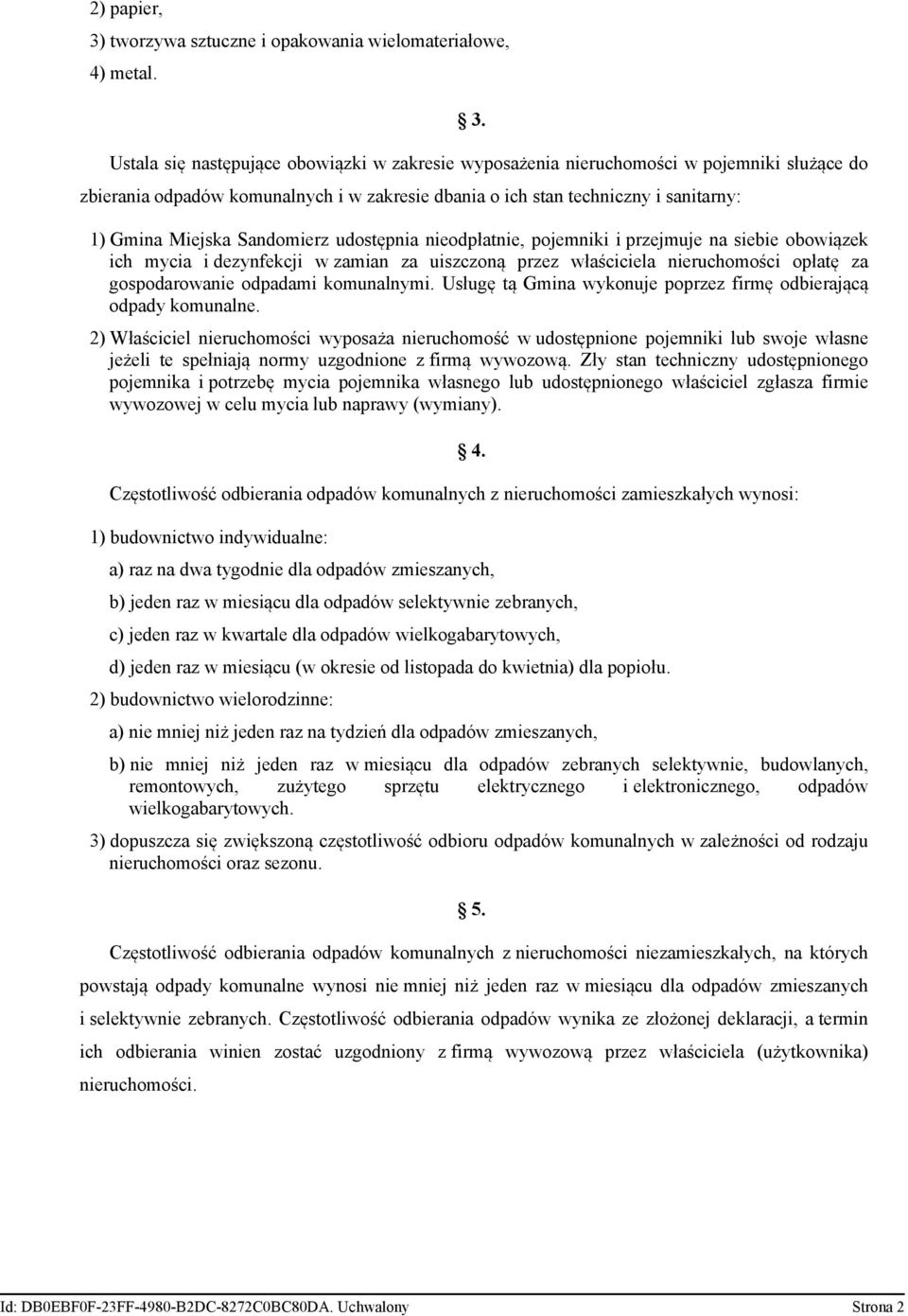 Ustala się następujące obowiązki w zakresie wyposażenia nieruchomości w pojemniki służące do zbierania odpadów komunalnych i w zakresie dbania o ich stan techniczny i sanitarny: 1) Gmina Miejska