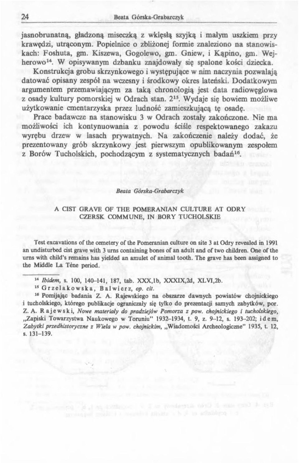 Konstrukcja grobu skrzynkowego i występujące w nim naczynia pozwalają datować opisany zespół na wczesny i środkowy okres lateński.