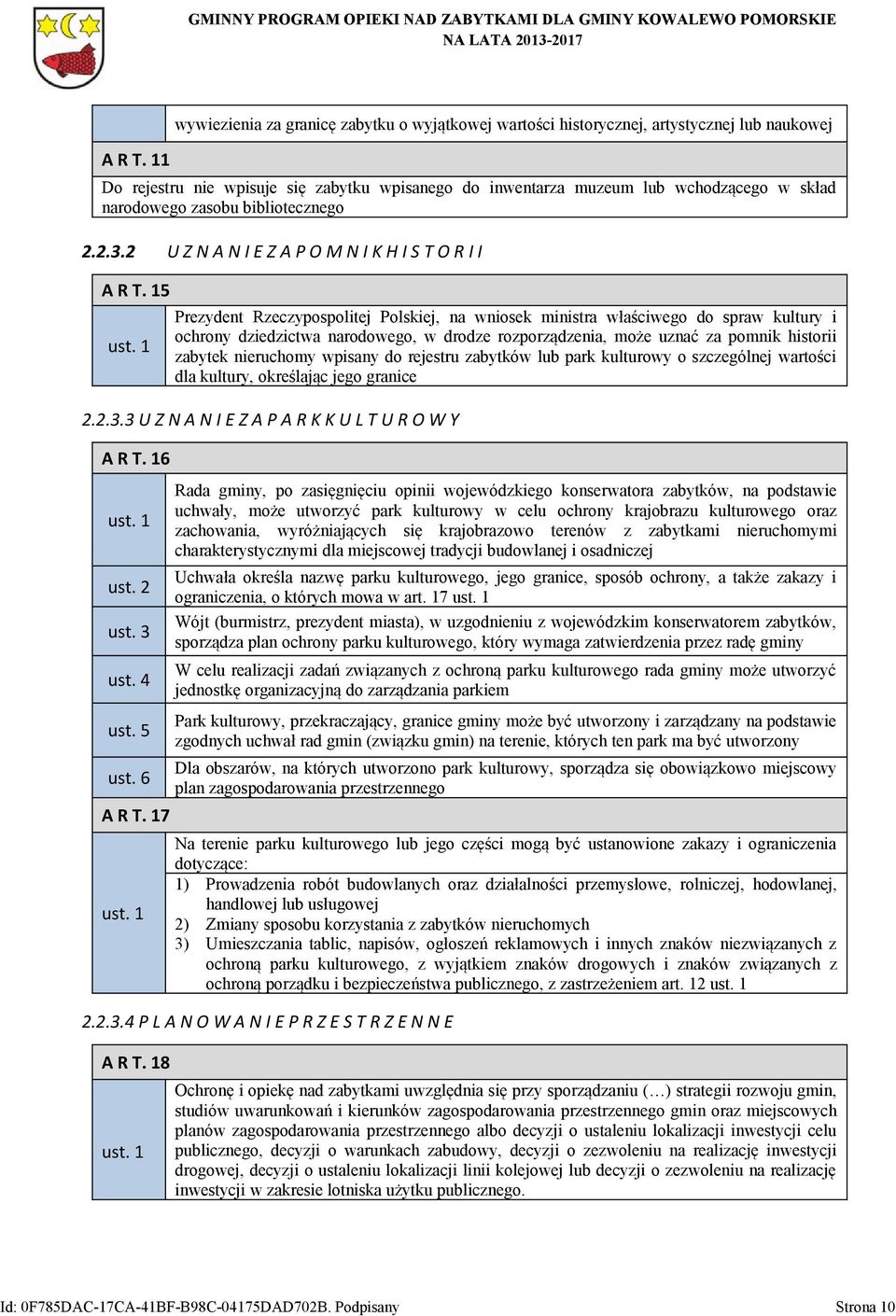 1 Prezydent Rzeczypospolitej Polskiej, na wniosek ministra właściwego do spraw kultury i ochrony dziedzictwa narodowego, w drodze rozporządzenia, może uznać za pomnik historii zabytek nieruchomy