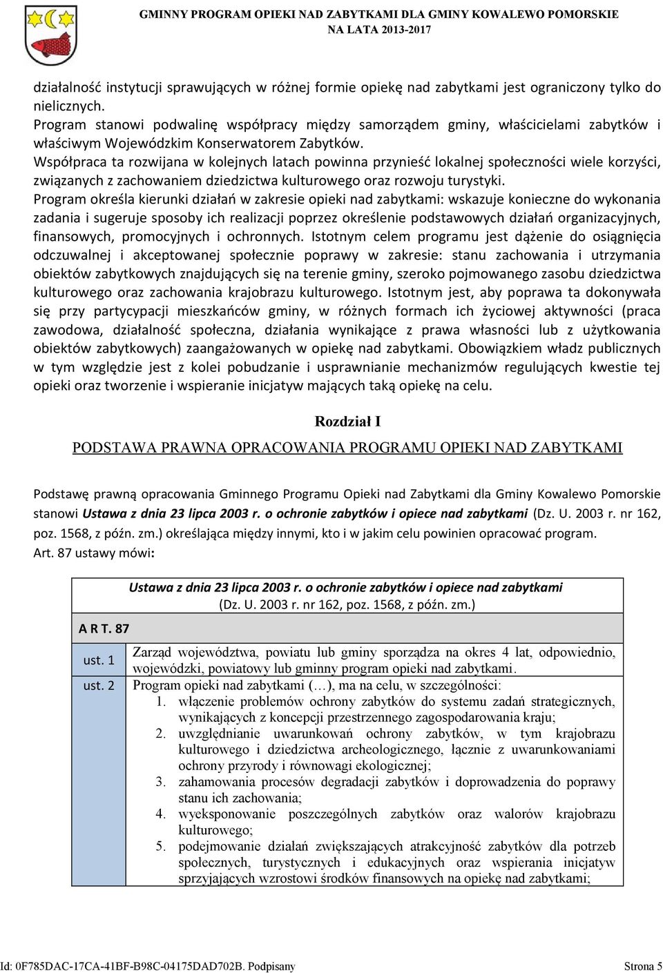 Współpraca ta rozwijana w kolejnych latach powinna przynieść lokalnej społeczności wiele korzyści, związanych z zachowaniem dziedzictwa kulturowego oraz rozwoju turystyki.