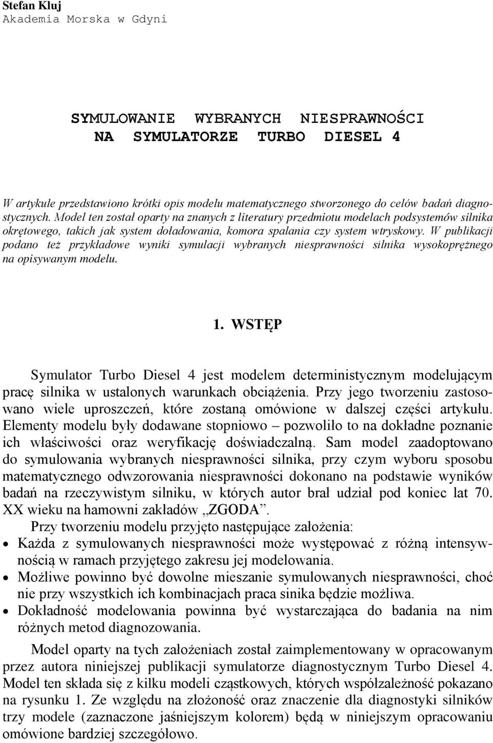 W publikacji podano też przykładowe wyniki symulacji wybranych niesprawności silnika wysokoprężnego na opisywanym modelu. 1.