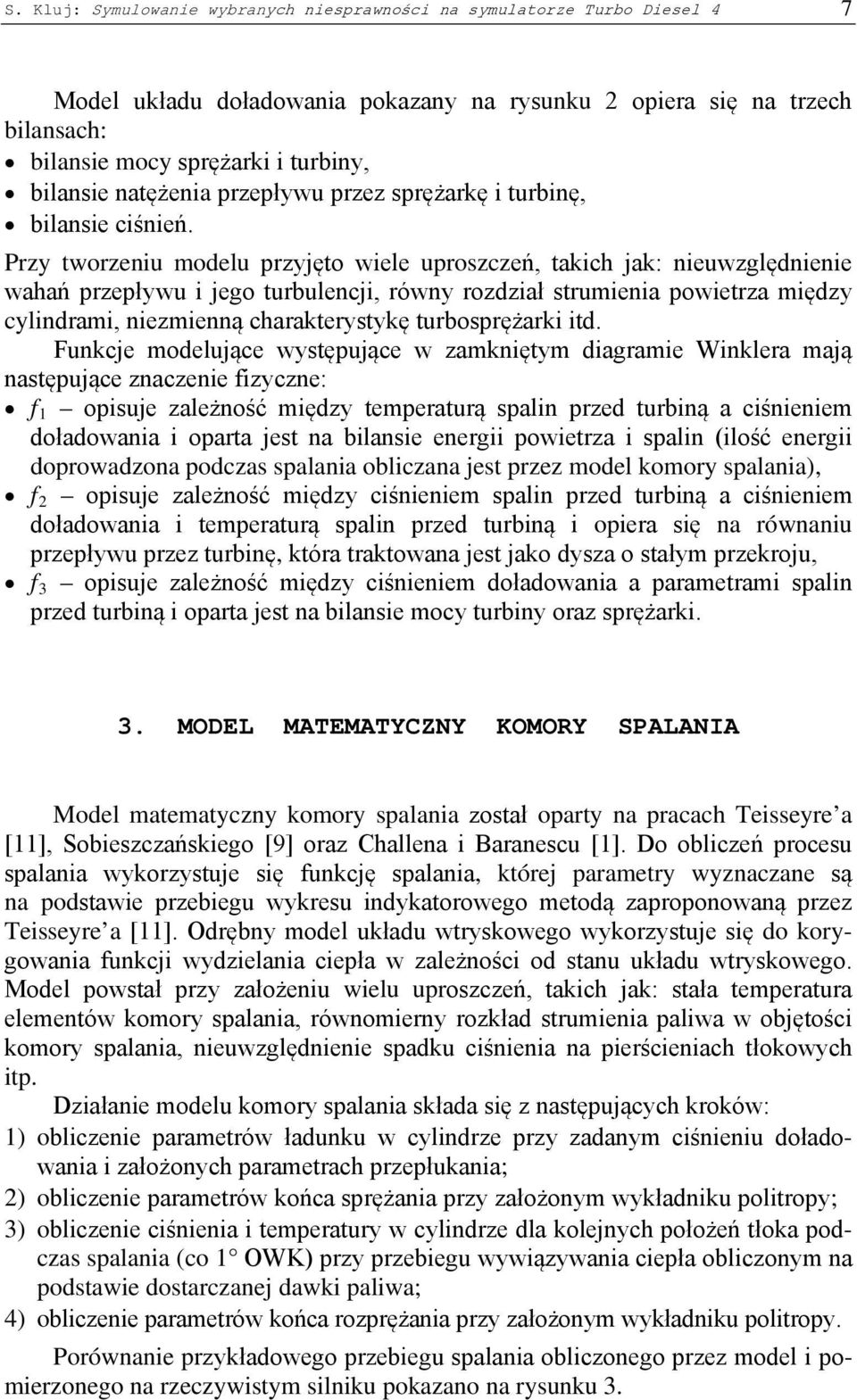 Przy tworzeniu modelu przyjęto wiele uproszczeń, takich jak: nieuwzględnienie wahań przepływu i jego turbulencji, równy rozdział strumienia powietrza między cylindrami, niezmienną charakterystykę