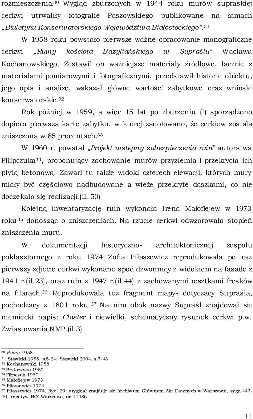 Zestawił on ważniejsze materiały źródłowe, łącznie z materiałami pomiarowymi i fotograficznymi, przedstawił historię obiektu, jego opis i analizę, wskazał główne wartości zabytkowe oraz wnioski